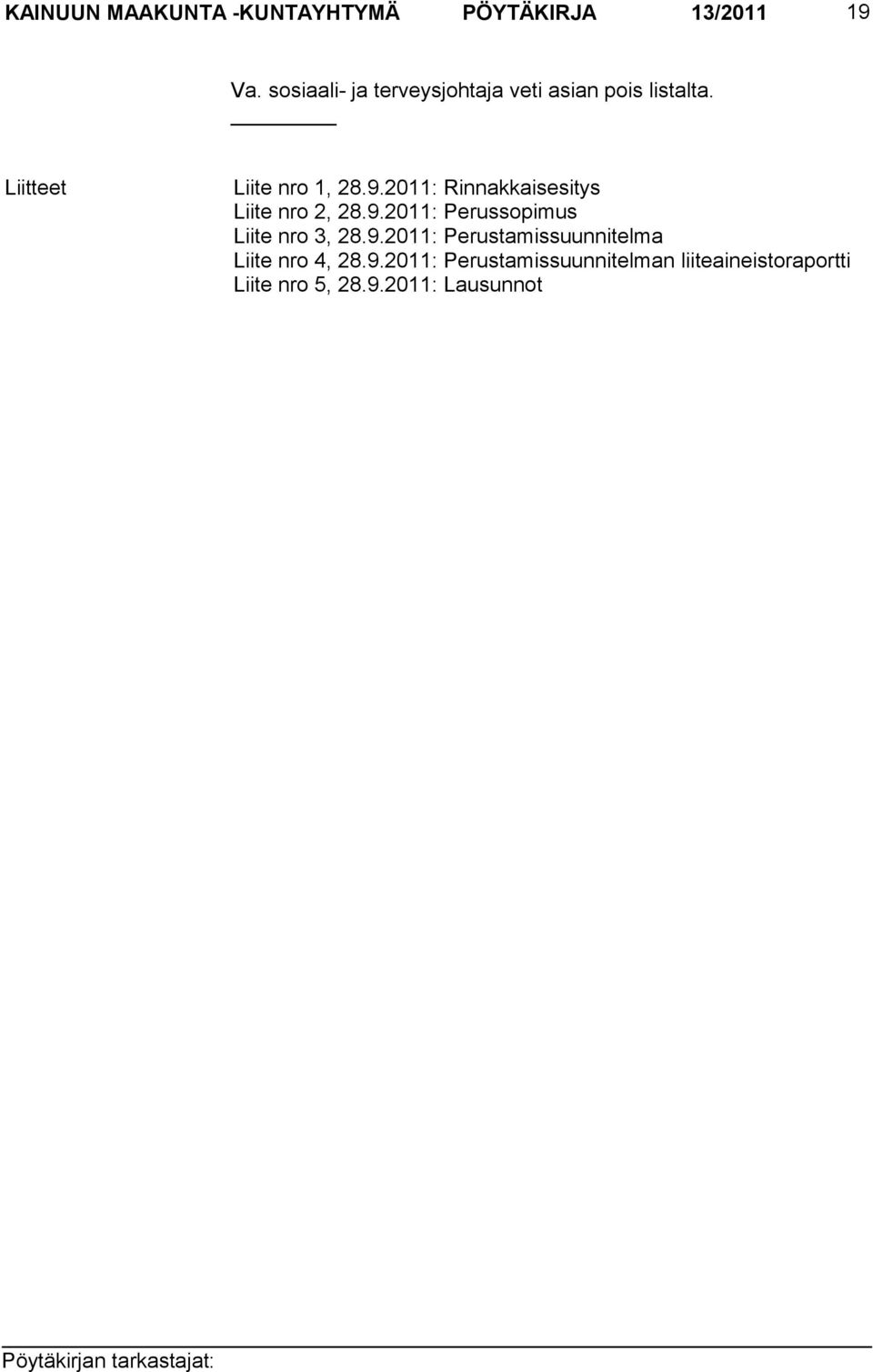 2011: Rinnakkaisesitys Liite nro 2, 28.9.2011: Perussopimus Liite nro 3, 28.9.2011: Perustamissuunnitelma Liite nro 4, 28.