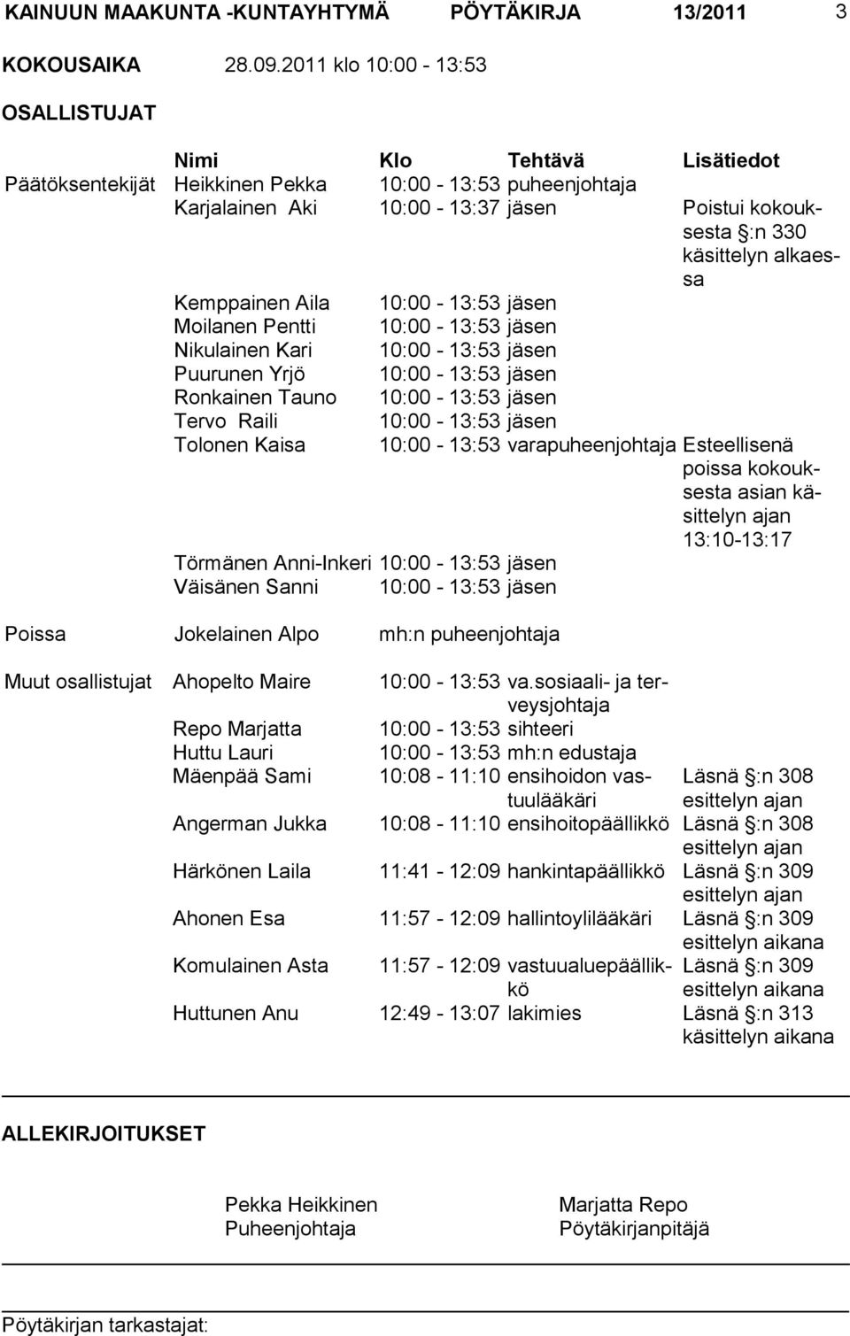 alkaessa Kemppainen Aila 10:00-13:53 jäsen Moilanen Pentti 10:00-13:53 jäsen Nikulainen Kari 10:00-13:53 jäsen Puurunen Yrjö 10:00-13:53 jäsen Ronkainen Tauno 10:00-13:53 jäsen Tervo Raili Tolonen