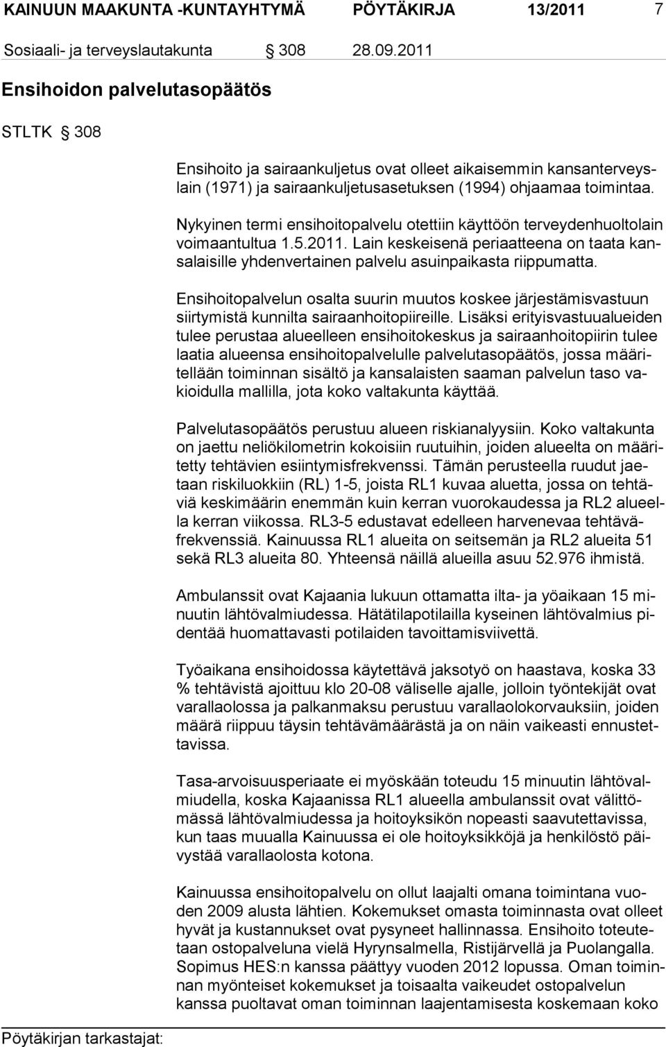 Nykyinen termi ensihoitopalvelu otettiin käyttöön terveydenhuoltolain voimaantultua 1.5.2011. Lain keskeisenä periaatteena on taata kansalaisille yhdenvertainen palvelu asuinpaikasta riippumatta.