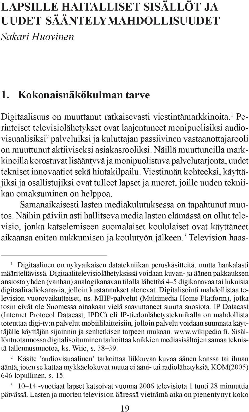 Näillä muuttuneilla markkinoilla korostuvat lisääntyvä ja monipuolistuva palvelutarjonta, uudet tekniset innovaatiot sekä hintakilpailu.