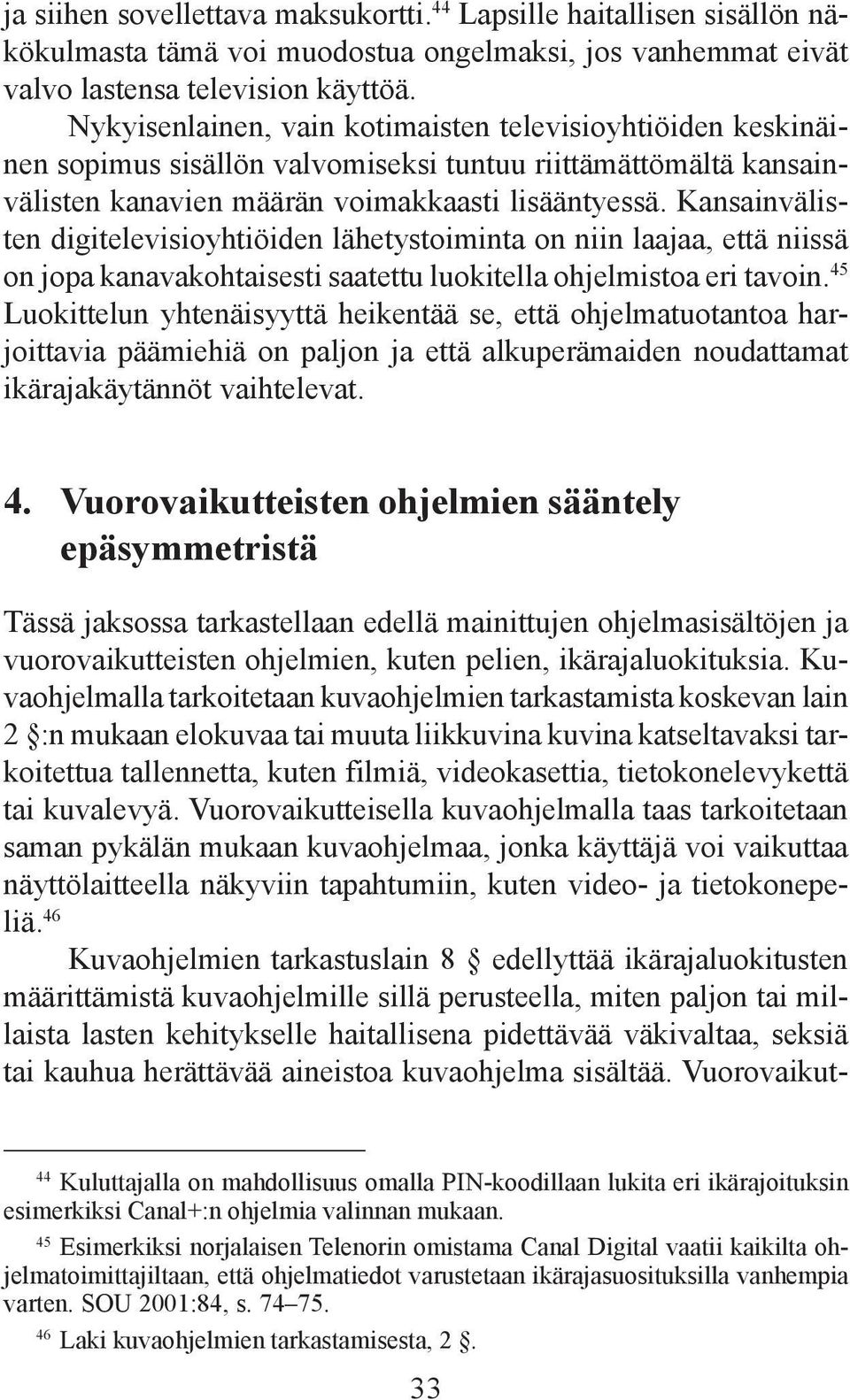 Kansainvälisten digitelevisioyhtiöiden lähetystoiminta on niin laajaa, että niissä on jopa kanavakohtaisesti saatettu luokitella ohjelmistoa eri tavoin.