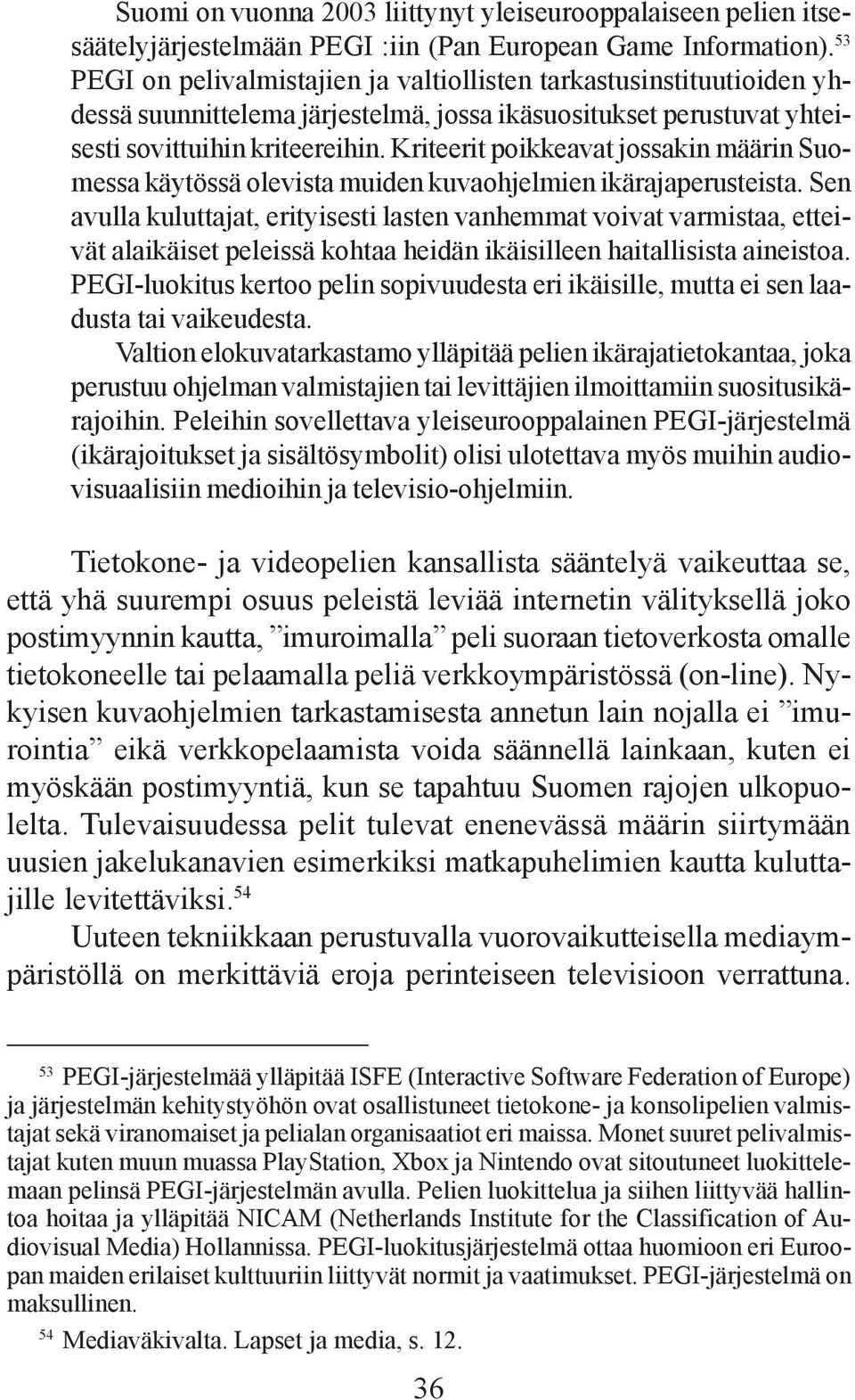 Kriteerit poikkeavat jossakin määrin Suomessa käytössä olevista muiden kuvaohjelmien ikärajaperusteista.