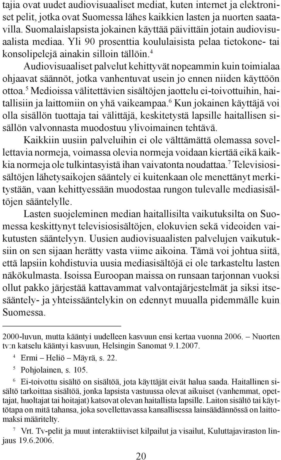 4 Audiovisuaaliset palvelut kehittyvät nopeammin kuin toimialaa ohjaavat säännöt, jotka vanhentuvat usein jo ennen niiden käyttöön ottoa.