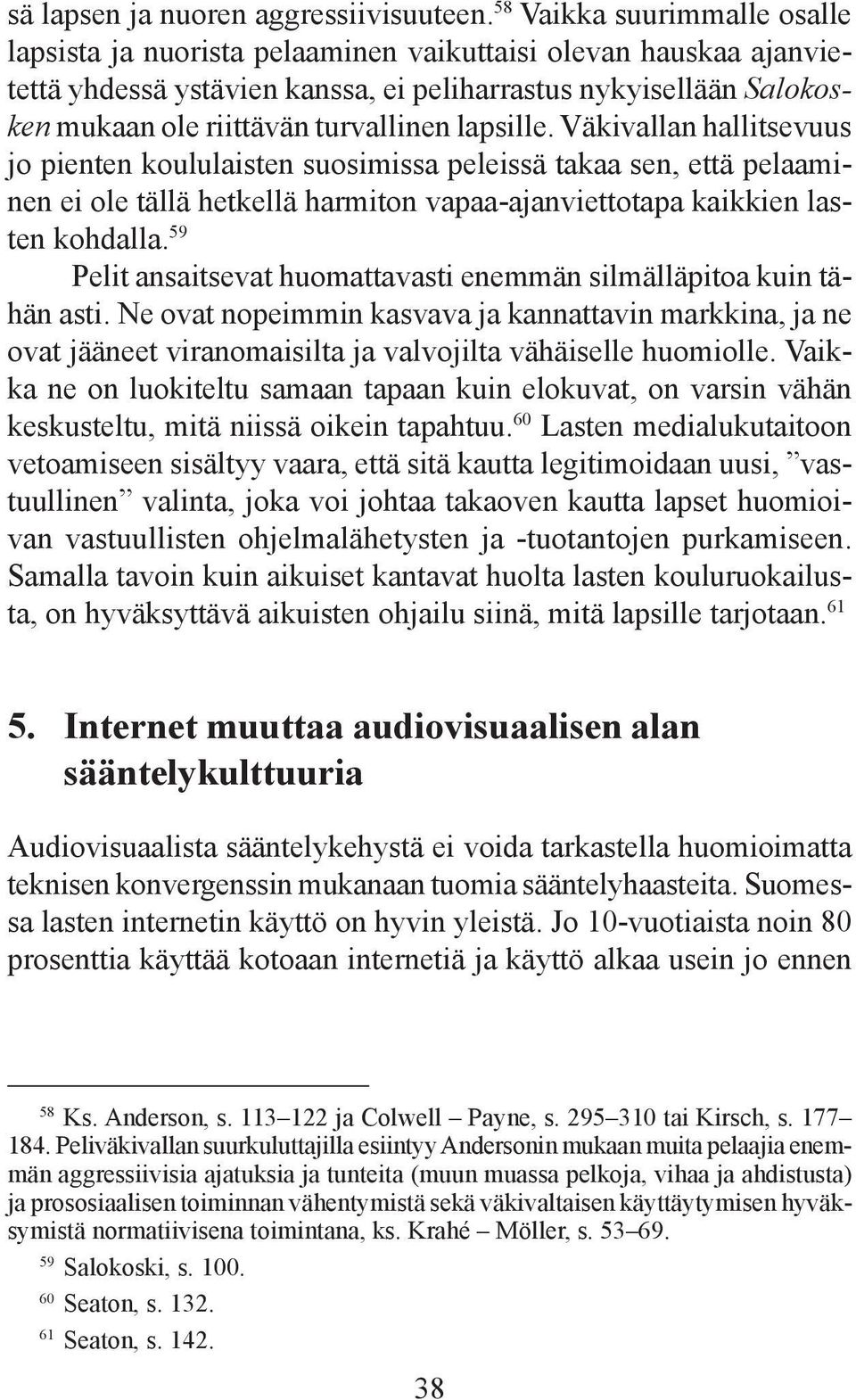 lapsille. Väkivallan hallitsevuus jo pienten koululaisten suosimissa peleissä takaa sen, että pelaaminen ei ole tällä hetkellä harmiton vapaa-ajanviettotapa kaikkien lasten kohdalla.