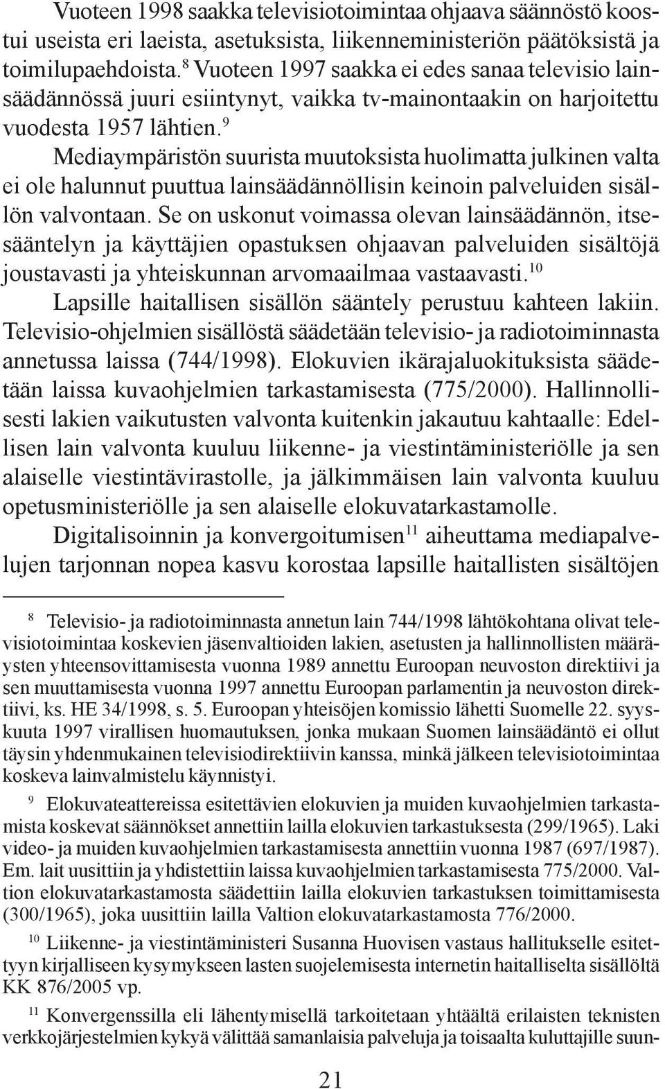 9 Mediaympäristön suurista muutoksista huolimatta julkinen valta ei ole halunnut puuttua lainsäädännöllisin keinoin palveluiden sisällön valvontaan.