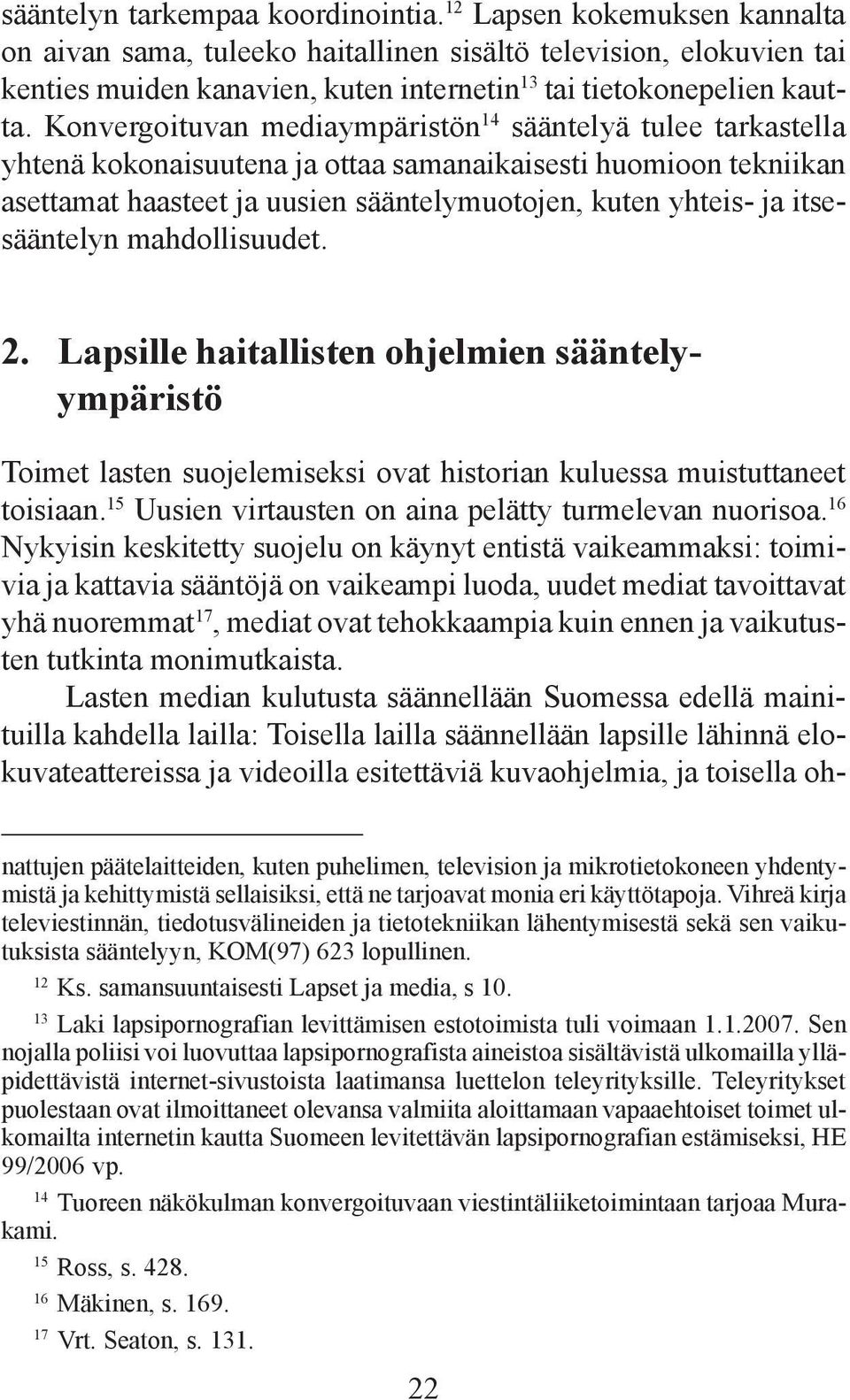 Konvergoituvan mediaympäristön 14 sääntelyä tulee tarkastella yhtenä kokonaisuutena ja ottaa samanaikaisesti huomioon tekniikan asettamat haasteet ja uusien sääntelymuotojen, kuten yhteis- ja