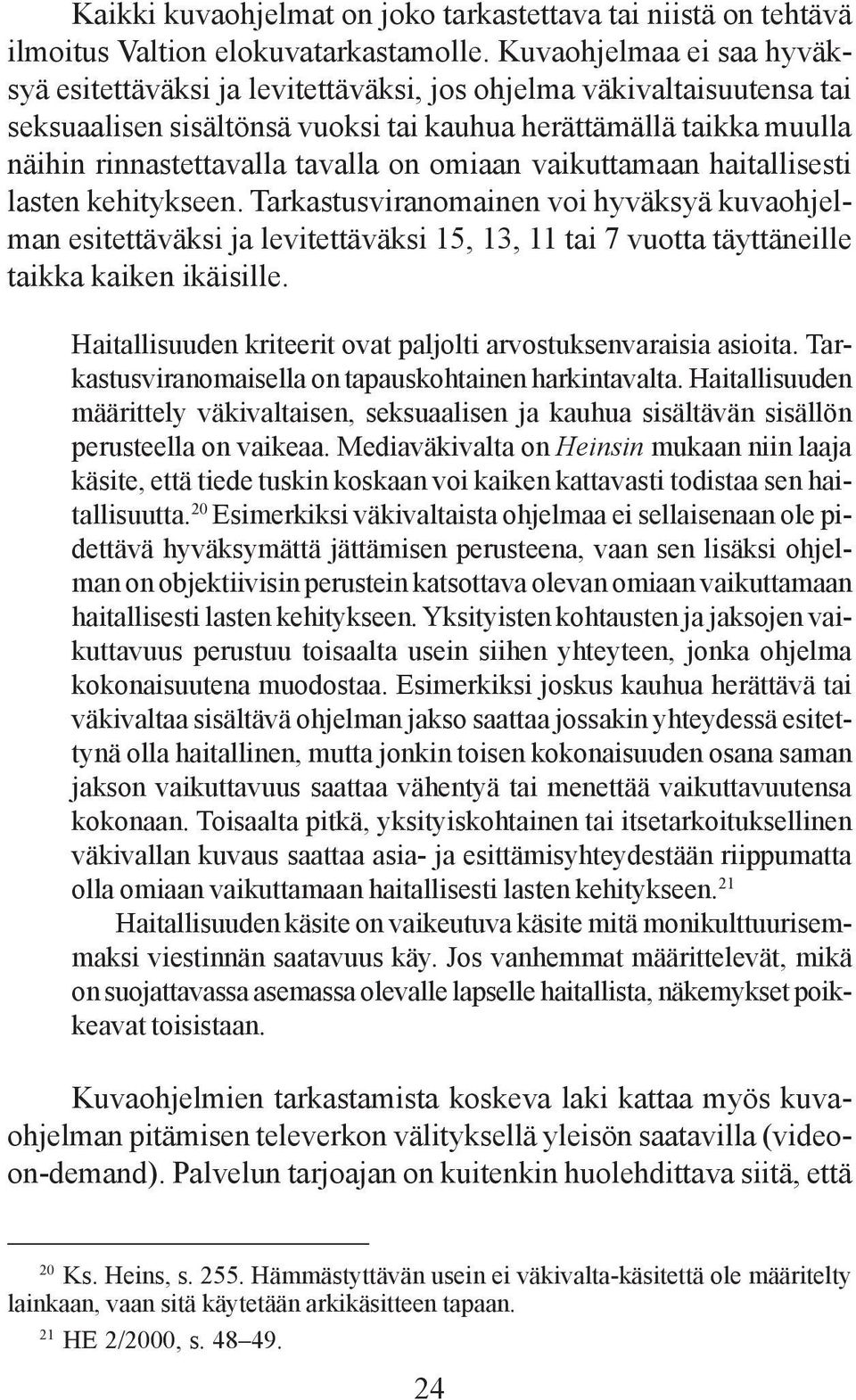 on omiaan vaikuttamaan haitallisesti lasten kehitykseen. Tarkastusviranomainen voi hyväksyä kuvaohjelman esitettäväksi ja levitettäväksi 15, 13, 11 tai 7 vuotta täyttäneille taikka kaiken ikäisille.
