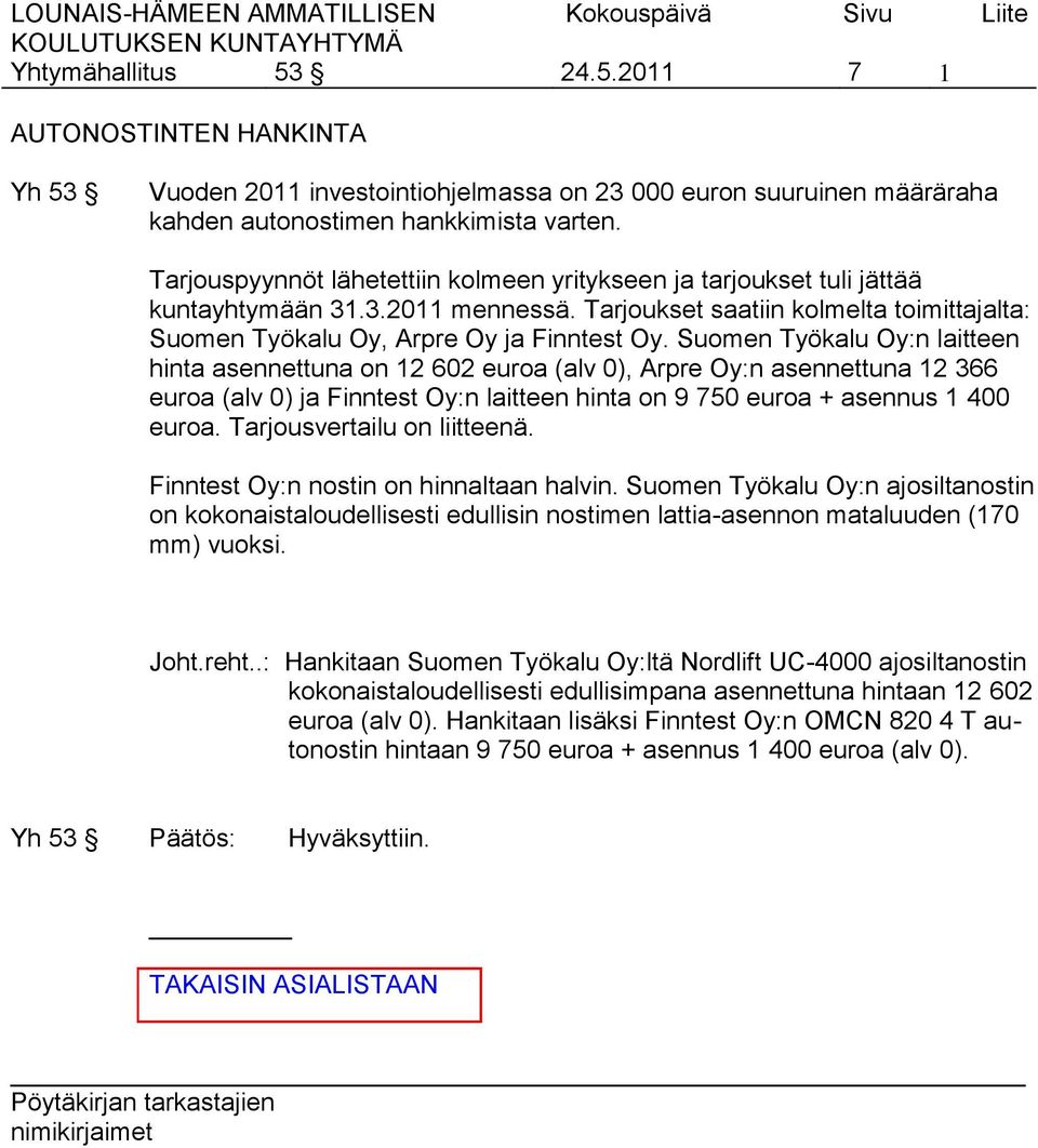 Suomen Työkalu Oy:n laitteen hinta asennettuna on 12 602 euroa (alv 0), Arpre Oy:n asennettuna 12 366 euroa (alv 0) ja Finntest Oy:n laitteen hinta on 9 750 euroa + asennus 1 400 euroa.