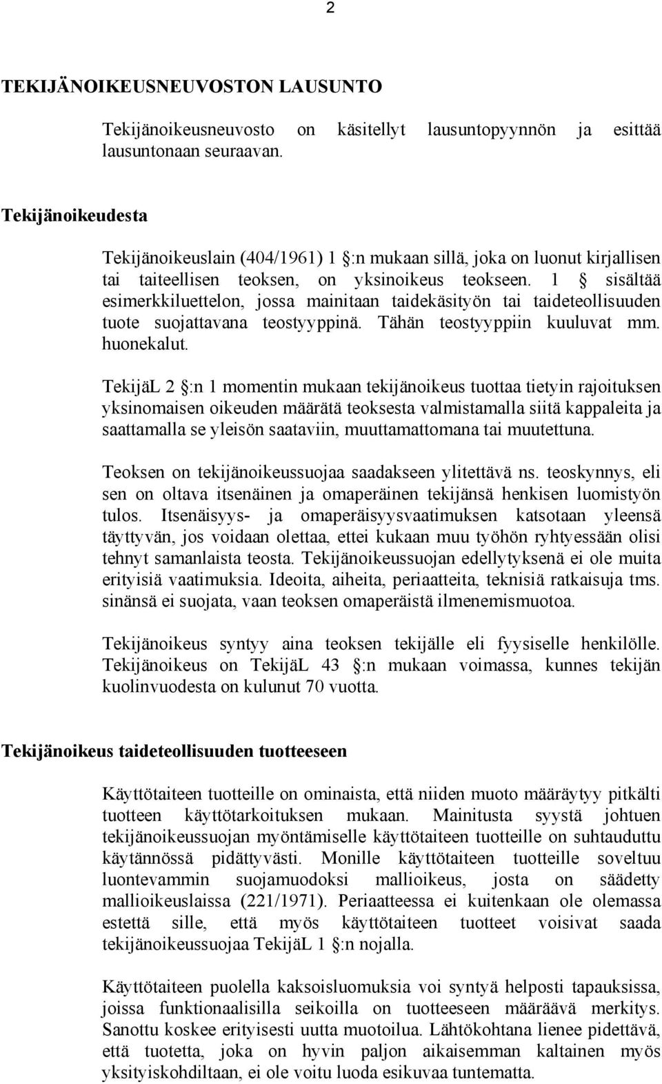 1 sisältää esimerkkiluettelon, jossa mainitaan taidekäsityön tai taideteollisuuden tuote suojattavana teostyyppinä. Tähän teostyyppiin kuuluvat mm. huonekalut.