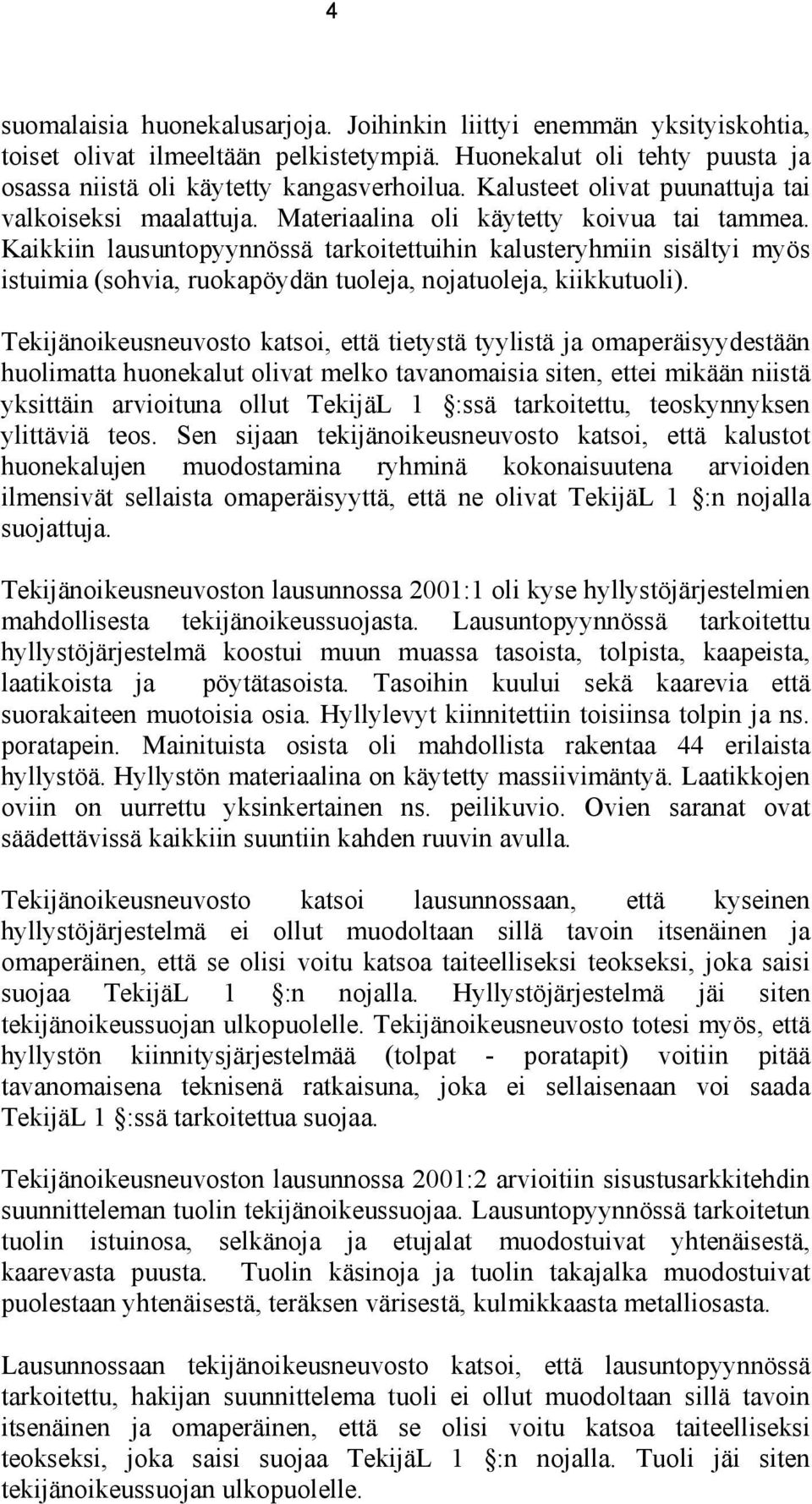 Kaikkiin lausuntopyynnössä tarkoitettuihin kalusteryhmiin sisältyi myös istuimia (sohvia, ruokapöydän tuoleja, nojatuoleja, kiikkutuoli).