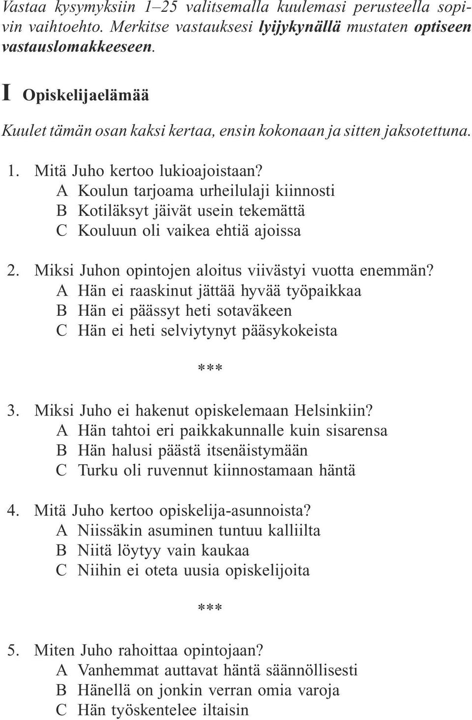 A Koulun tarjoama urheilulaji kiinnosti B Kotiläksyt jäivät usein tekemättä C Kouluun oli vaikea ehtiä ajoissa 2. Miksi Juhon opintojen aloitus viivästyi vuotta enemmän?
