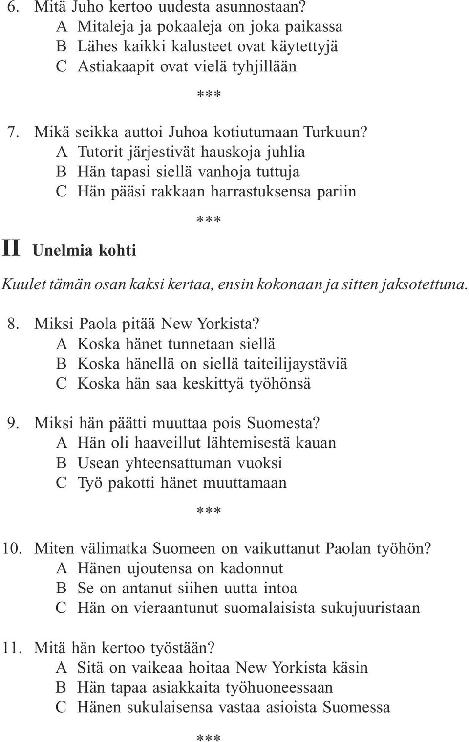 A Tutorit järjestivät hauskoja juhlia B Hän tapasi siellä vanhoja tuttuja C Hän pääsi rakkaan harrastuksensa pariin II Unelmia kohti Kuulet tämän osan kaksi kertaa, ensin kokonaan ja sitten