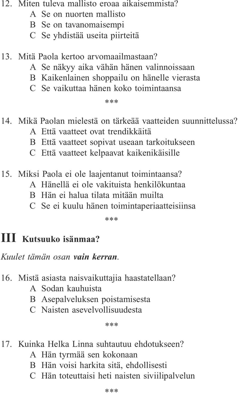 A Että vaatteet ovat trendikkäitä B Että vaatteet sopivat useaan tarkoitukseen C Että vaatteet kelpaavat kaikenikäisille 15. Miksi Paola ei ole laajentanut toimintaansa?