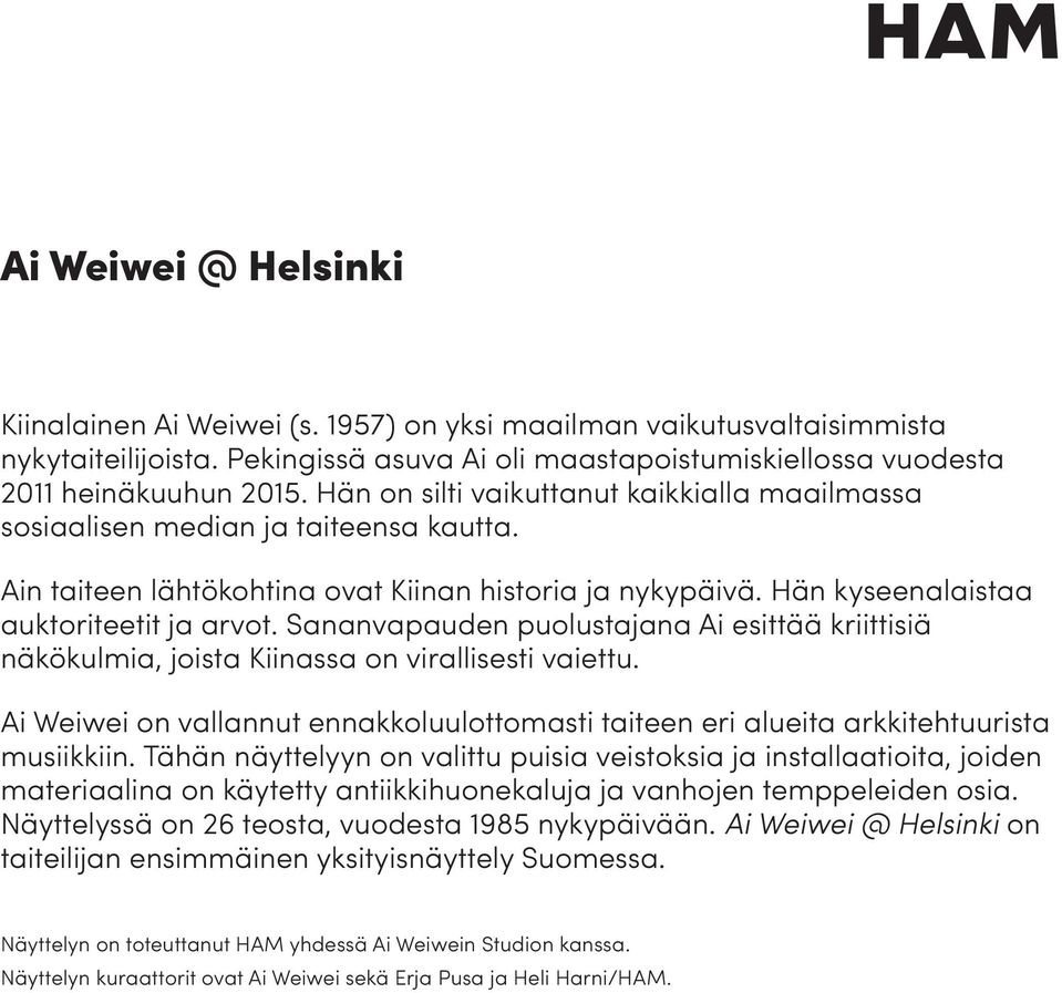 Sananvapauden puolustajana Ai esittää kriittisiä näkökulmia, joista Kiinassa on virallisesti vaiettu. Ai Weiwei on vallannut ennakkoluulottomasti taiteen eri alueita arkkitehtuurista musiikkiin.