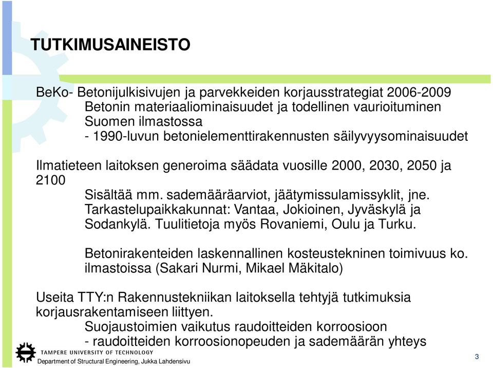 Tarkastelupaikkakunnat: Vantaa, Jokioinen, Jyväskylä ja Sodankylä. Tuulitietoja myös Rovaniemi, Oulu ja Turku. Betonirakenteiden laskennallinen kosteustekninen toimivuus ko.