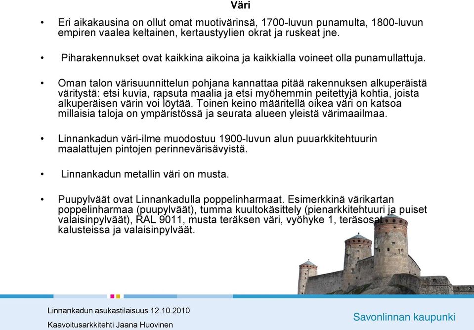 Oman talon värisuunnittelun pohjana kannattaa pitää rakennuksen alkuperäistä väritystä: etsi kuvia, rapsuta maalia ja etsi myöhemmin peitettyjä kohtia, joista alkuperäisen värin voi löytää.