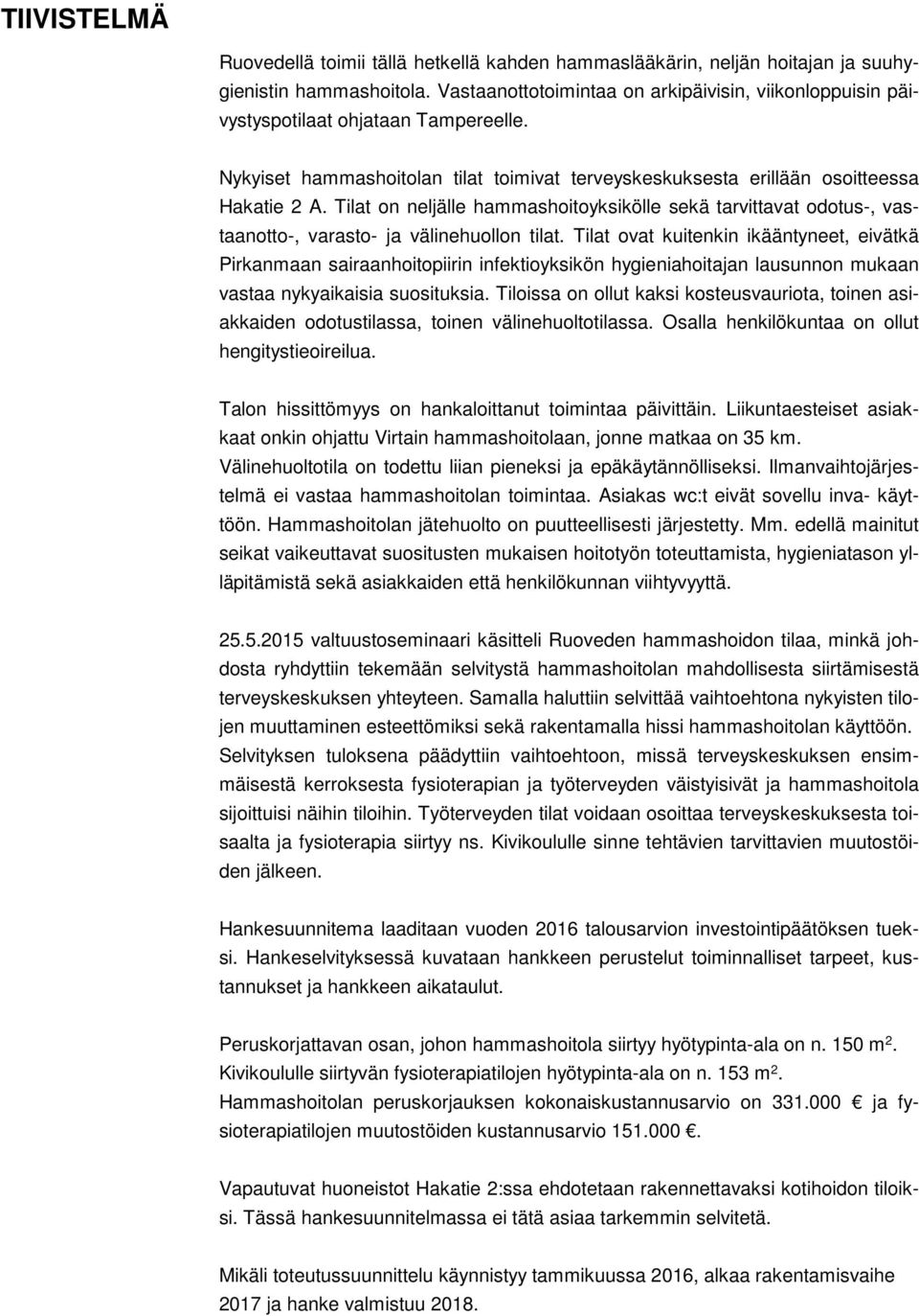 Tilat on neljälle hammashoitoyksikölle sekä tarvittavat odotus-, vastaanotto-, varasto- ja välinehuollon tilat.