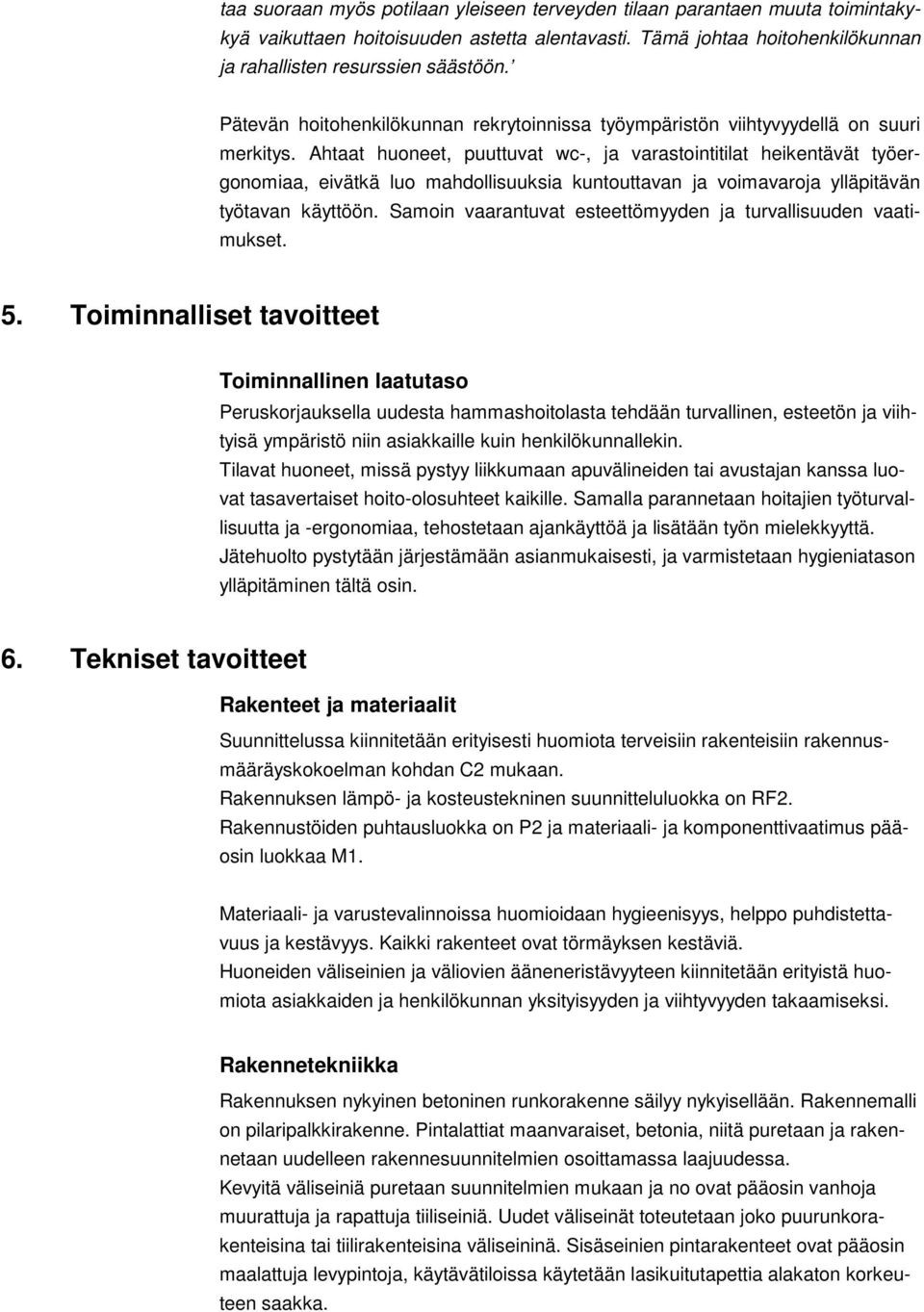 Ahtaat huoneet, puuttuvat wc-, ja varastointitilat heikentävät työergonomiaa, eivätkä luo mahdollisuuksia kuntouttavan ja voimavaroja ylläpitävän työtavan käyttöön.