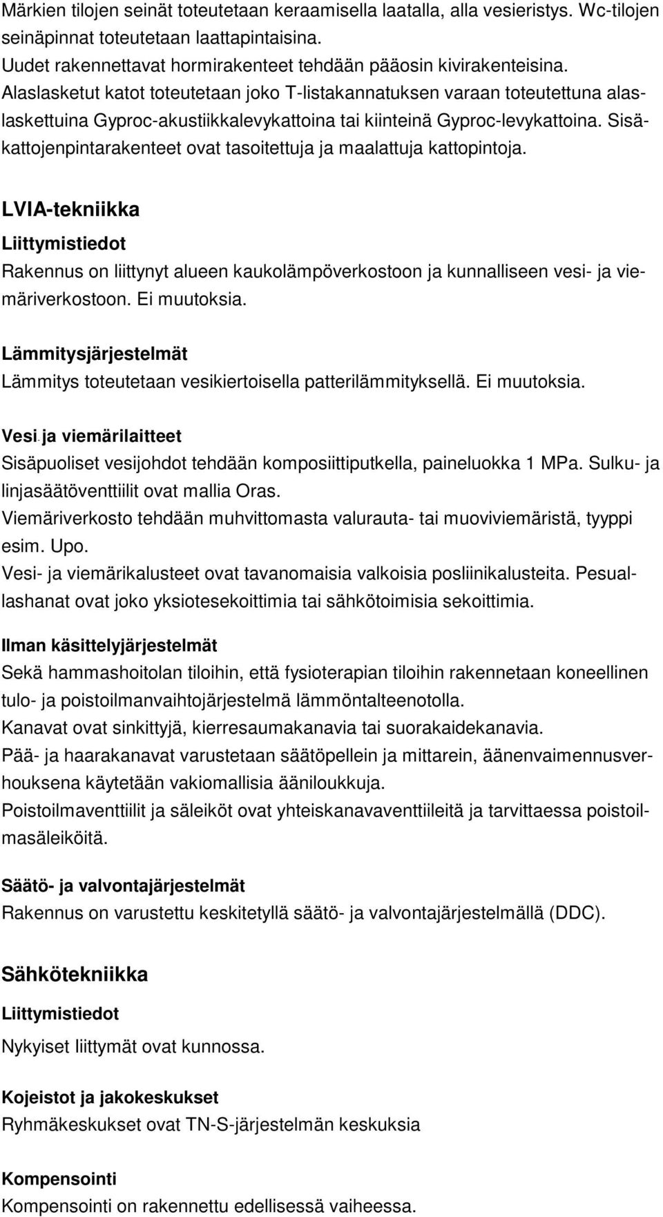 Sisäkattojenpintarakenteet ovat tasoitettuja ja maalattuja kattopintoja. LVIA-tekniikka Liittymistiedot Rakennus on liittynyt alueen kaukolämpöverkostoon ja kunnalliseen vesi- ja viemäriverkostoon.