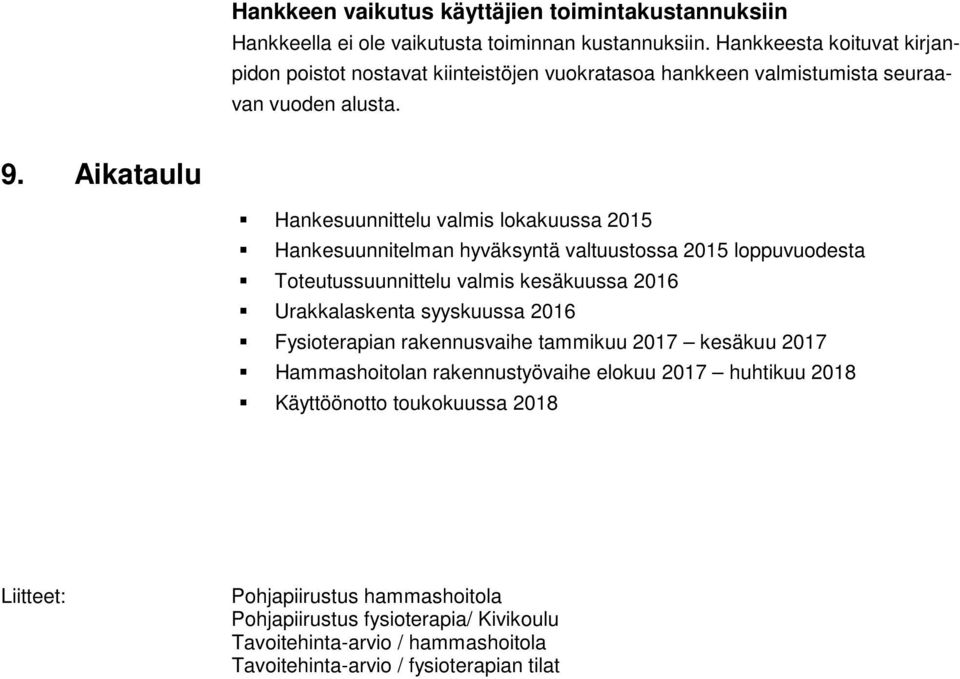 Aikataulu Hankesuunnittelu valmis lokakuussa 2015 Hankesuunnitelman hyväksyntä valtuustossa 2015 loppuvuodesta Toteutussuunnittelu valmis kesäkuussa 2016 Urakkalaskenta