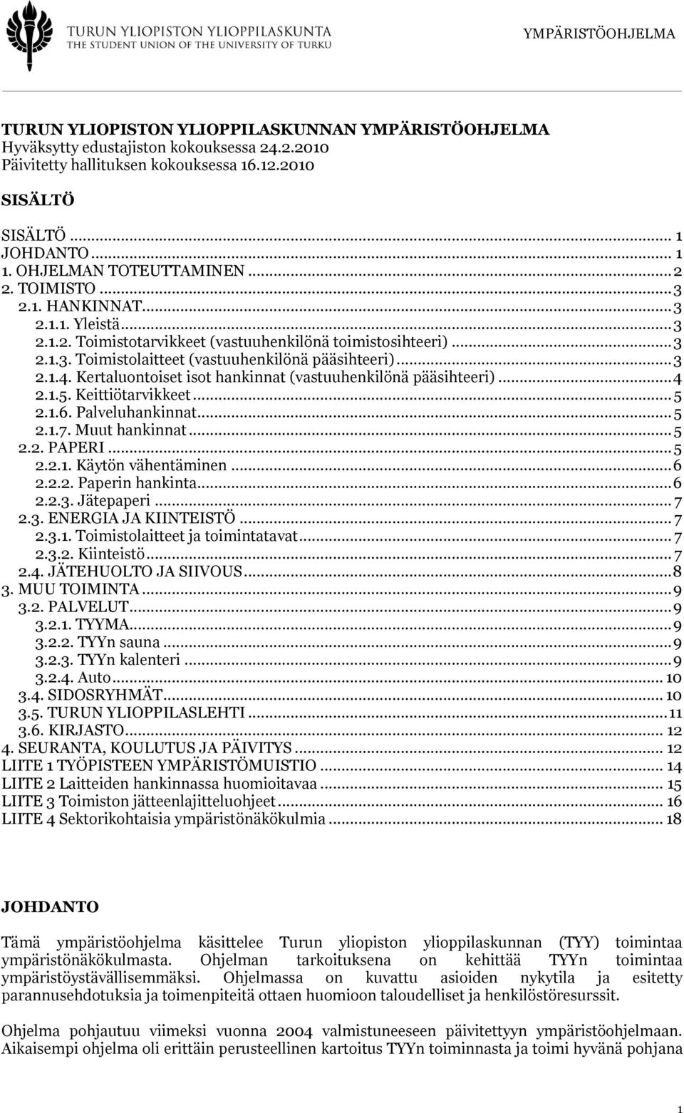 .. 3 2.1.4. Kertaluontoiset isot hankinnat (vastuuhenkilönä pääsihteeri)... 4 2.1.5. Keittiötarvikkeet... 5 2.1.6. Palveluhankinnat... 5 2.1.7. Muut hankinnat... 5 2.2. PAPERI... 5 2.2.1. Käytön vähentäminen.