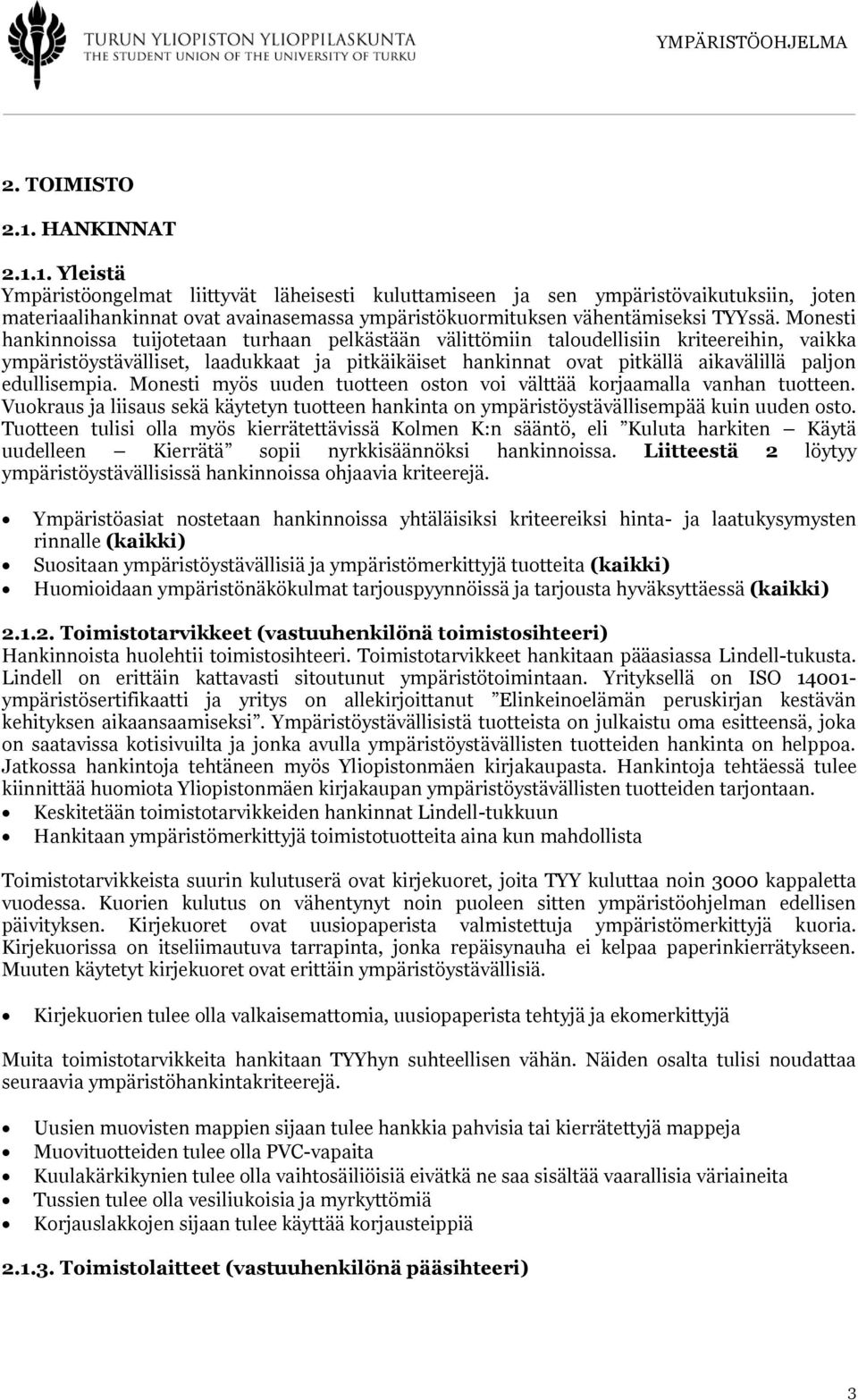 edullisempia. Monesti myös uuden tuotteen oston voi välttää korjaamalla vanhan tuotteen. Vuokraus ja liisaus sekä käytetyn tuotteen hankinta on ympäristöystävällisempää kuin uuden osto.