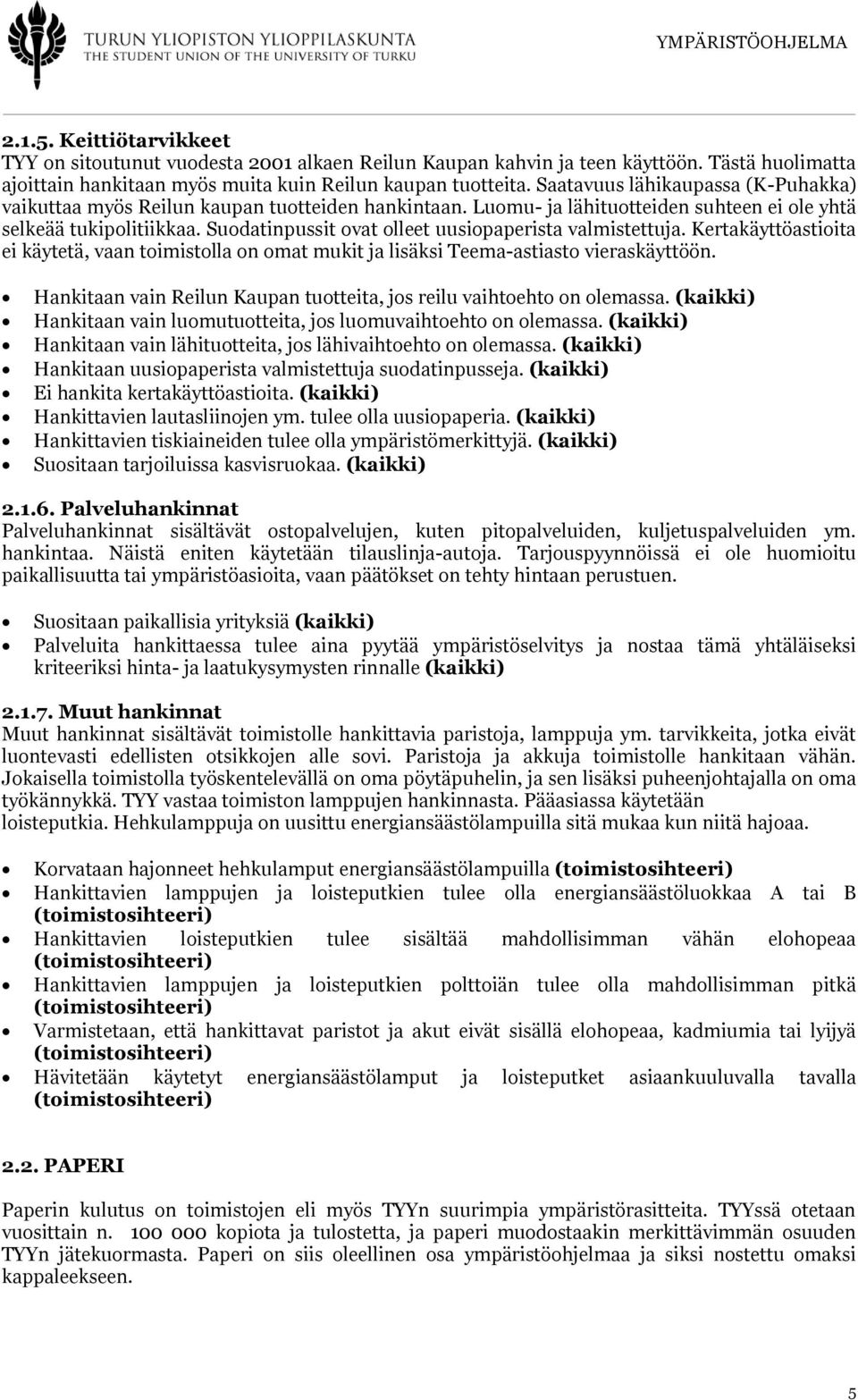 Suodatinpussit ovat olleet uusiopaperista valmistettuja. Kertakäyttöastioita ei käytetä, vaan toimistolla on omat mukit ja lisäksi Teema-astiasto vieraskäyttöön.