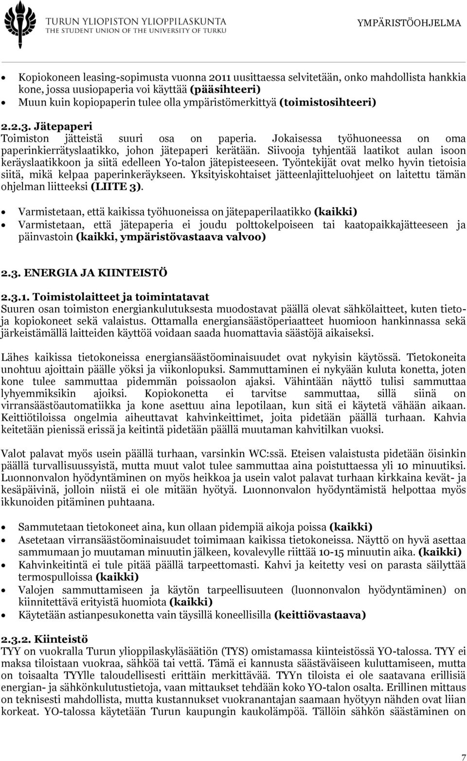 Siivooja tyhjentää laatikot aulan isoon keräyslaatikkoon ja siitä edelleen Yo-talon jätepisteeseen. Työntekijät ovat melko hyvin tietoisia siitä, mikä kelpaa paperinkeräykseen.