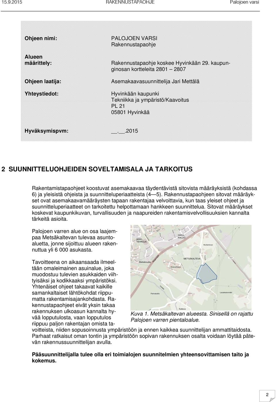 .2015 2 SUUNNITTELUOHJEIDEN SOVELTAMISALA JA TARKOITUS Rakentamistapaohjeet koostuvat asemakaavaa täydentävistä sitovista määräyksistä (kohdassa 6) ja yleisistä ohjeista ja suunnitteluperiaatteista