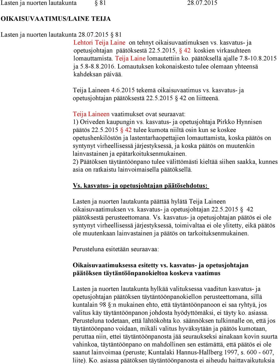 Lomautuksen kokonaiskesto tulee olemaan yhteensä kahdeksan päivää. Teija Laineen 4.6.2015 tekemä oikaisuvaatimus vs. kasvatus- ja opetusjohtajan päätöksestä 22.5.2015 42 on liitteenä.