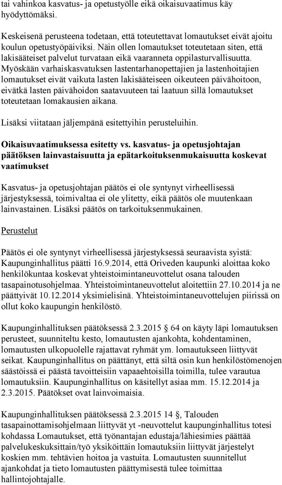 Myöskään varhaiskasvatuksen lastentarhanopettajien ja lastenhoitajien lomautukset eivät vaikuta lasten lakisääteiseen oikeuteen päivähoitoon, eivätkä lasten päivähoidon saatavuuteen tai laatuun sillä