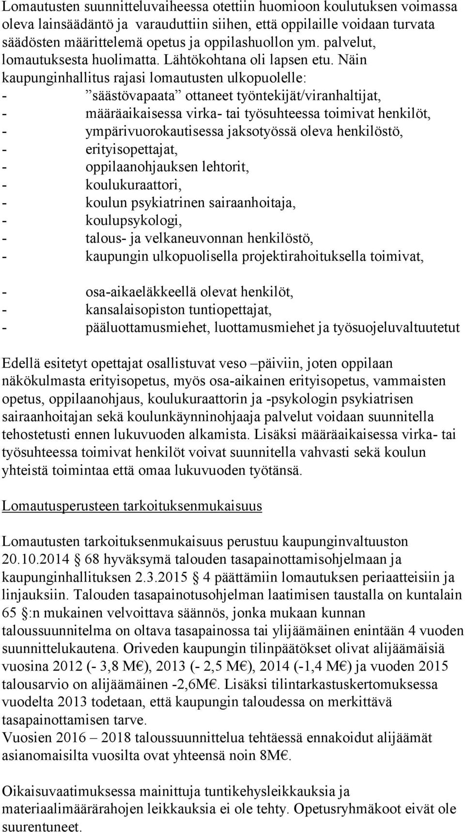 Näin kaupunginhallitus rajasi lomautusten ulkopuolelle: - säästövapaata ottaneet työntekijät/viranhaltijat, - määräaikaisessa virka- tai työsuhteessa toimivat henkilöt, - ympärivuorokautisessa