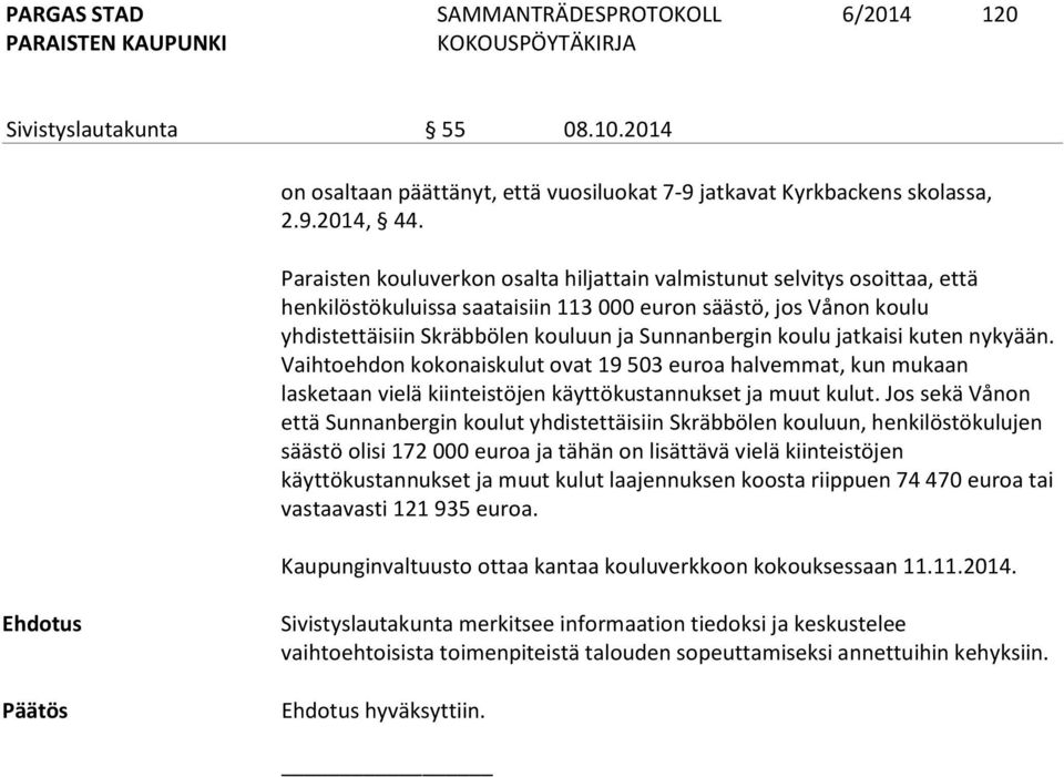 koulu jatkaisi kuten nykyään. Vaihtoehdon kokonaiskulut ovat 19 503 euroa halvemmat, kun mukaan lasketaan vielä kiinteistöjen käyttökustannukset ja muut kulut.