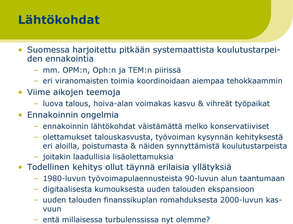 ennakoinnin lähtökohdat väistämättä melko konservatiiviset olettamukset talouskasvusta, työvoiman kysynnän kehityksestä eri aloilla, poistumasta & näiden synnyttämistä koulutustarpeista joitakin