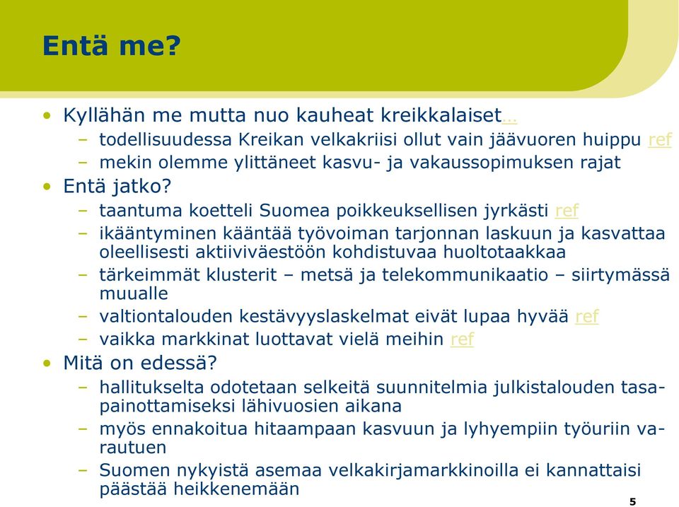 ja telekommunikaatio siirtymässä muualle valtiontalouden kestävyyslaskelmat eivät lupaa hyvää ref vaikka markkinat luottavat vielä meihin ref Mitä on edessä?
