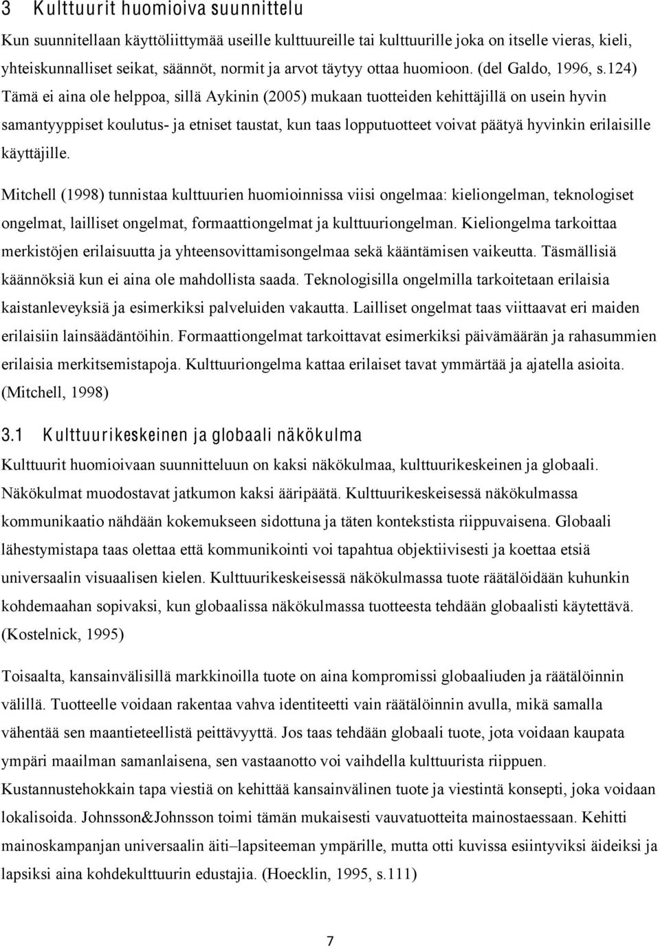 124) Tämä ei aina ole helppoa, sillä Aykinin (2005) mukaan tuotteiden kehittäjillä on usein hyvin samantyyppiset koulutus- ja etniset taustat, kun taas lopputuotteet voivat päätyä hyvinkin