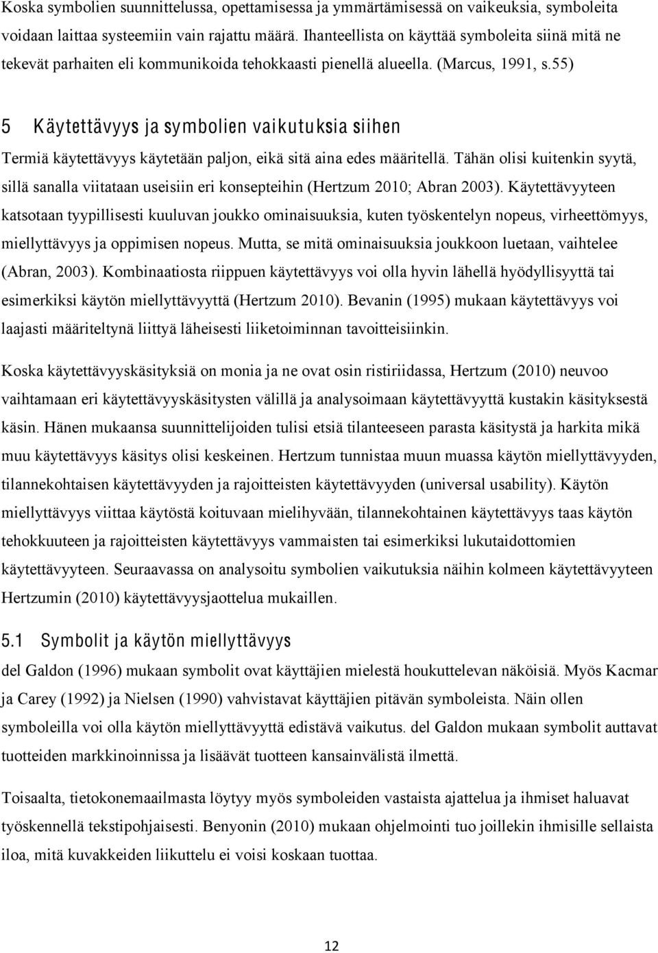 55) 5 K äytettävyys ja symbolien vaikutuksia siihen Termiä käytettävyys käytetään paljon, eikä sitä aina edes määritellä.