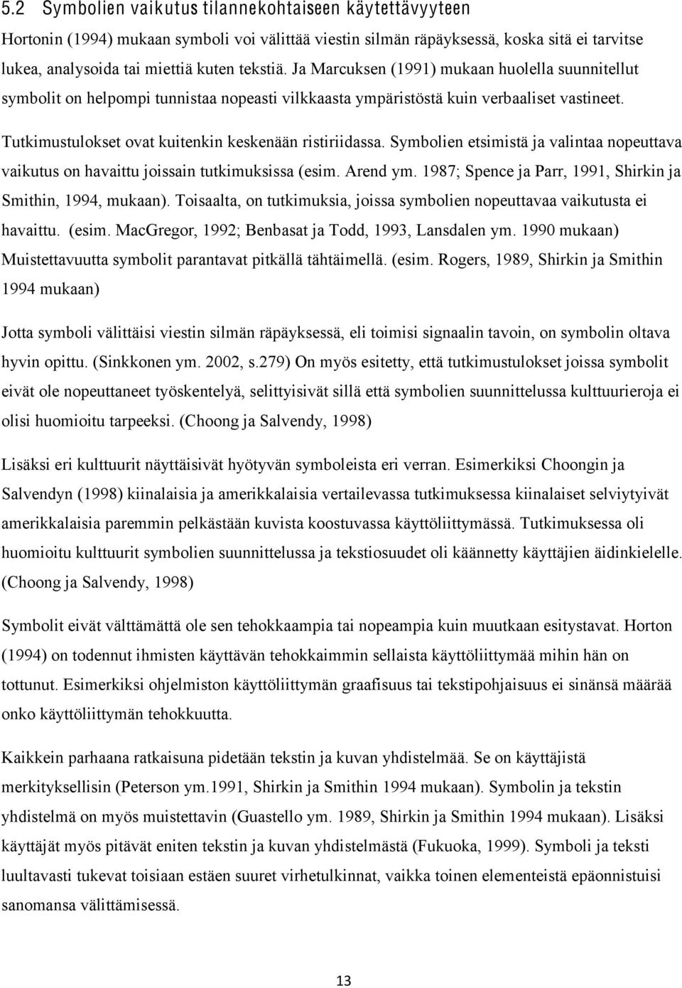 Symbolien etsimistä ja valintaa nopeuttava vaikutus on havaittu joissain tutkimuksissa (esim. Arend ym. 1987; Spence ja Parr, 1991, Shirkin ja Smithin, 1994, mukaan).