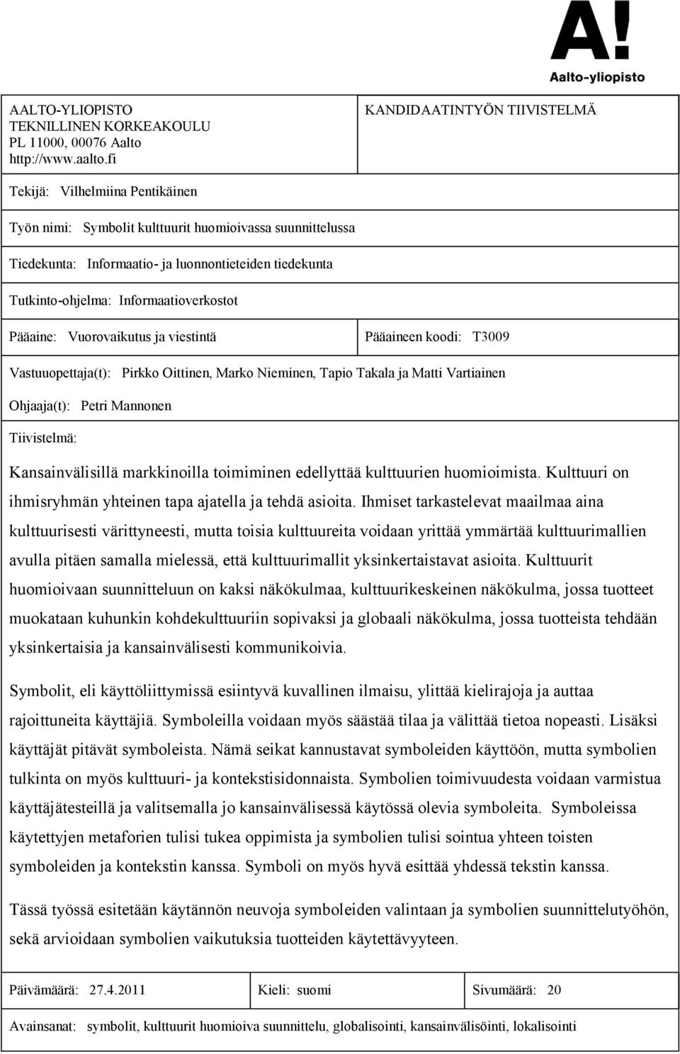 Informaatioverkostot Pääaine: Vuorovaikutus ja viestintä Pääaineen koodi: T3009 Vastuuopettaja(t): Pirkko Oittinen, Marko Nieminen, Tapio Takala ja Matti Vartiainen Ohjaaja(t): Petri Mannonen