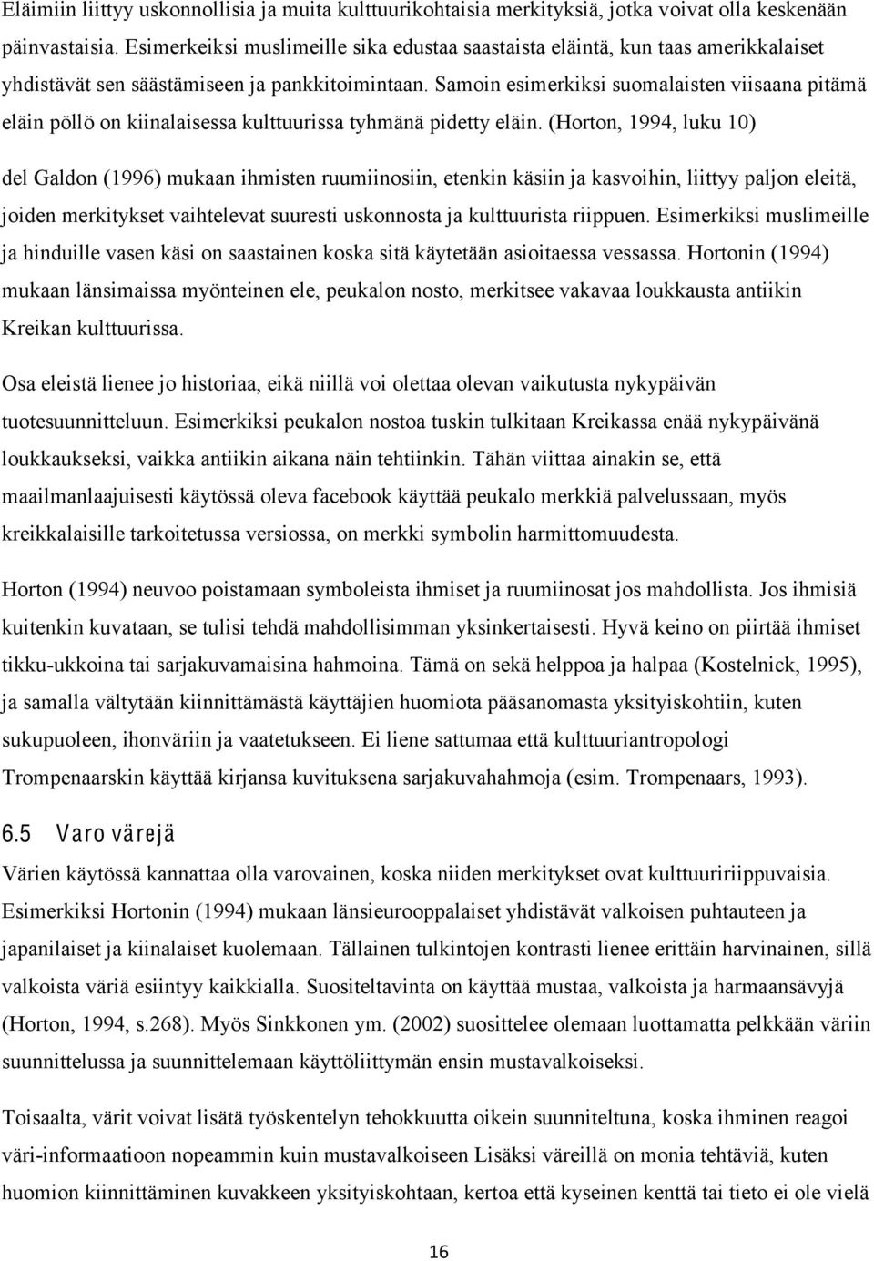 Samoin esimerkiksi suomalaisten viisaana pitämä eläin pöllö on kiinalaisessa kulttuurissa tyhmänä pidetty eläin.