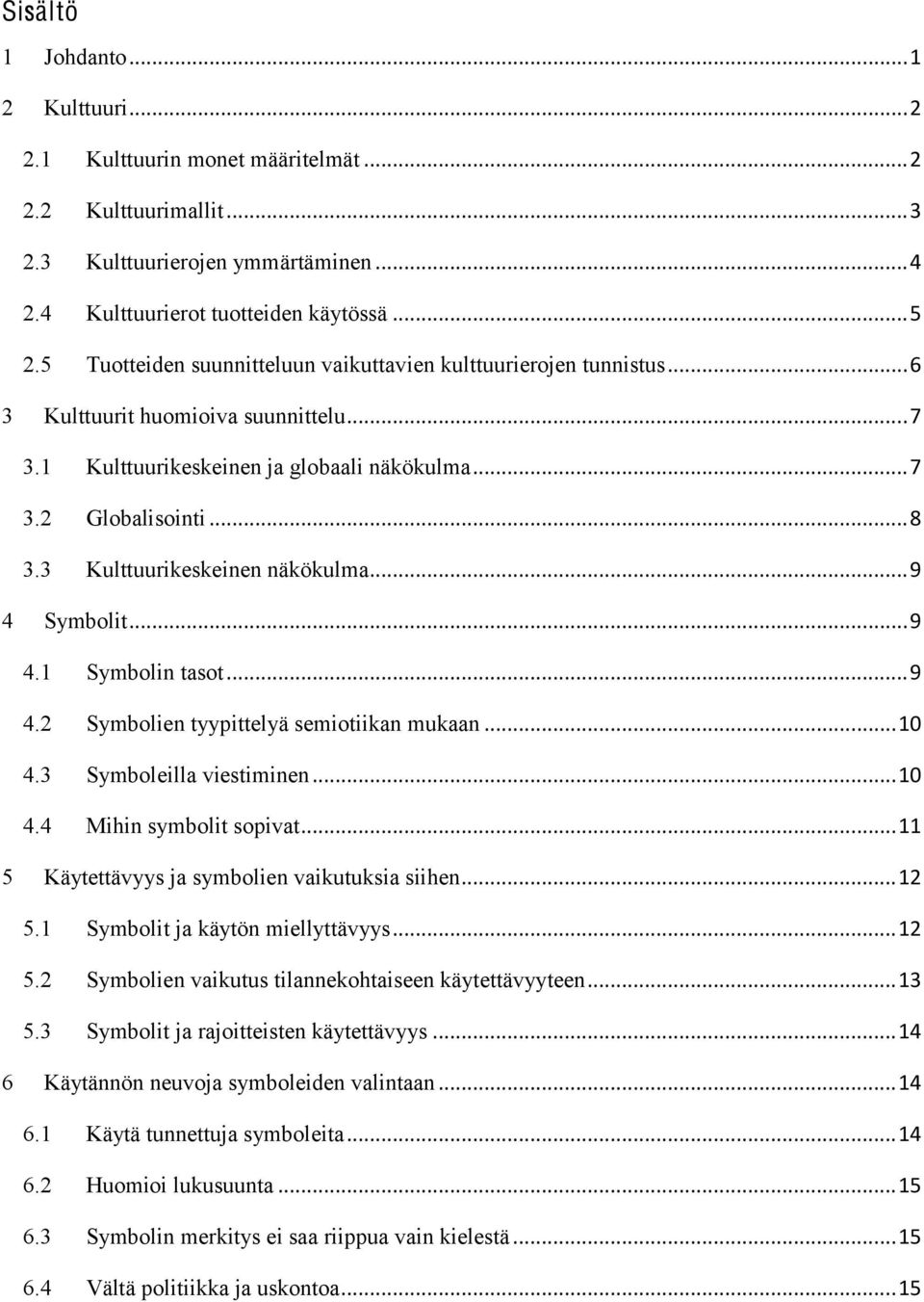 3 Kulttuurikeskeinen näkökulma... 9 4 Symbolit... 9 4.1 Symbolin tasot... 9 4.2 Symbolien tyypittelyä semiotiikan mukaan... 10 4.3 Symboleilla viestiminen... 10 4.4 Mihin symbolit sopivat.