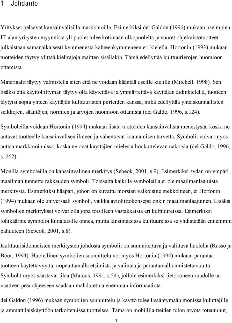 eri kielellä. Hortonin (1993) mukaan tuotteiden täytyy ylittää kielirajoja maitten sisälläkin. Tämä edellyttää kulttuurierojen huomioon ottamista.