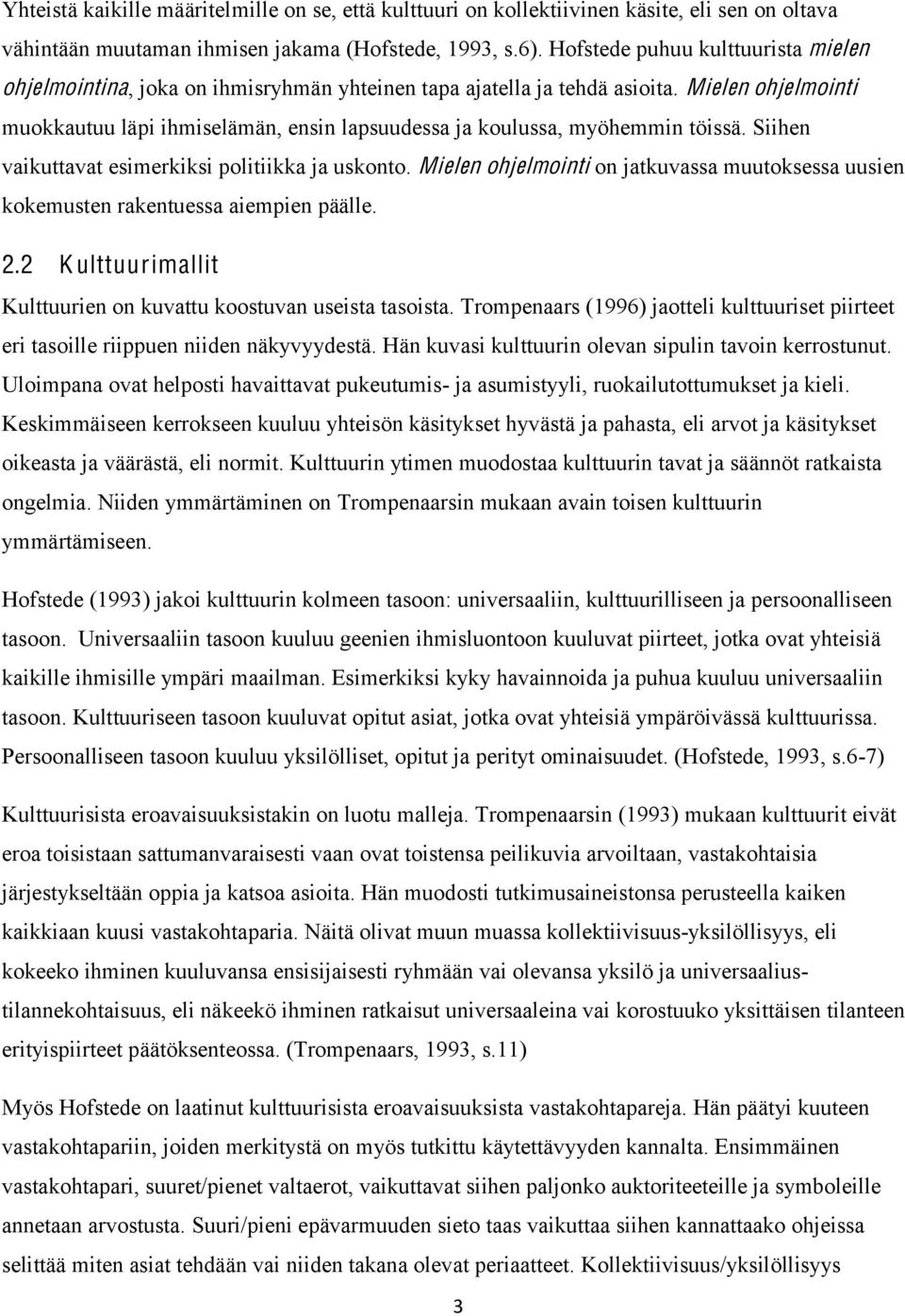 Mielen ohjelmointi muokkautuu läpi ihmiselämän, ensin lapsuudessa ja koulussa, myöhemmin töissä. Siihen vaikuttavat esimerkiksi politiikka ja uskonto.