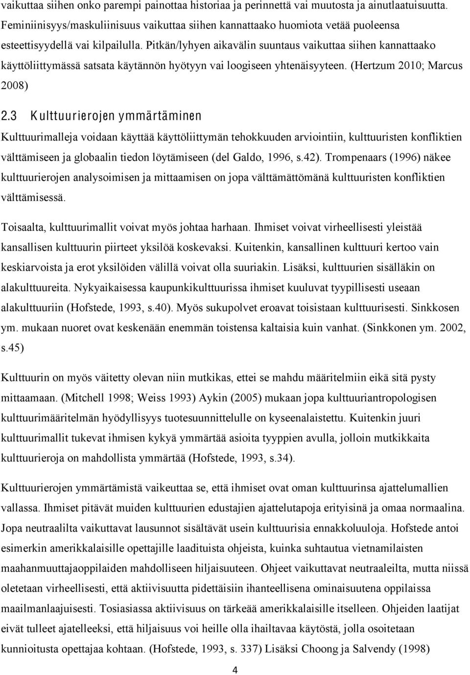 Pitkän/lyhyen aikavälin suuntaus vaikuttaa siihen kannattaako käyttöliittymässä satsata käytännön hyötyyn vai loogiseen yhtenäisyyteen. (Hertzum 2010; Marcus 2008) 2.