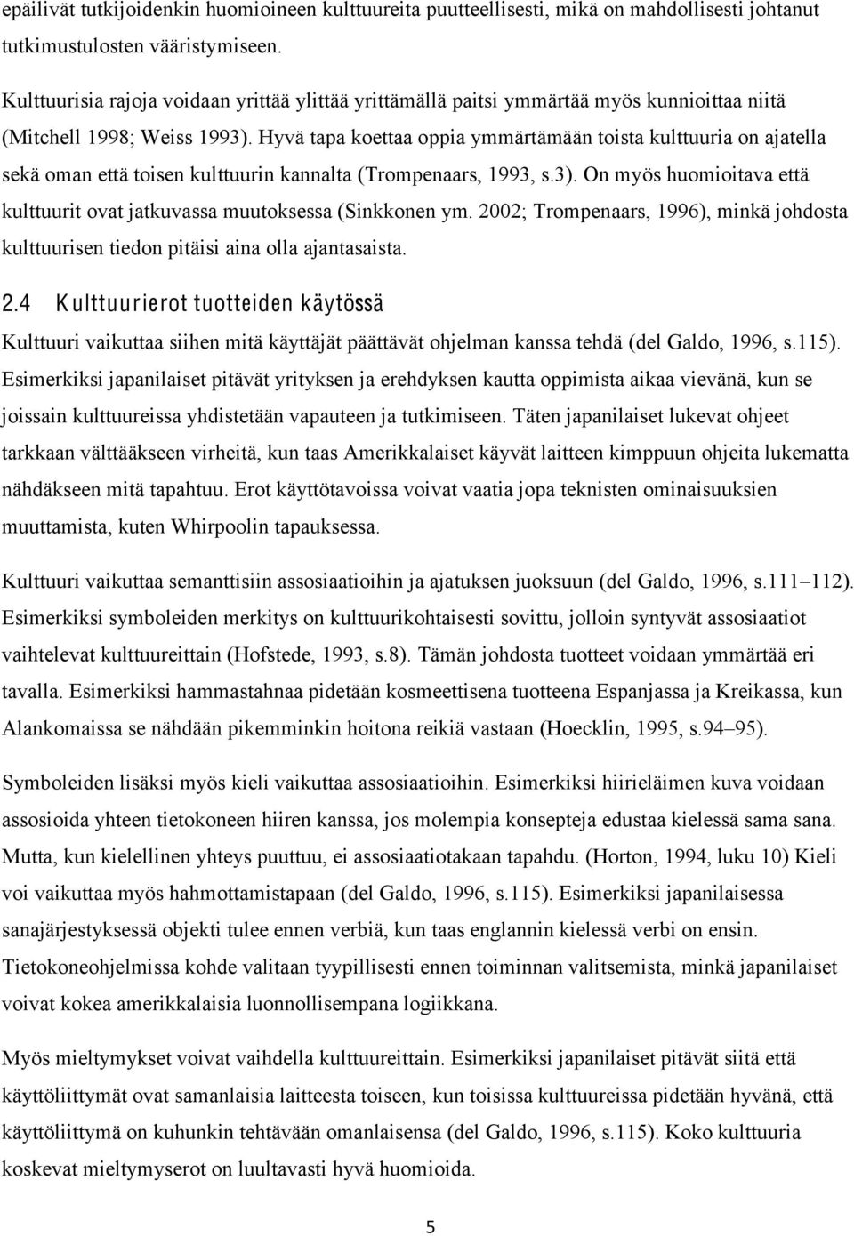 Hyvä tapa koettaa oppia ymmärtämään toista kulttuuria on ajatella sekä oman että toisen kulttuurin kannalta (Trompenaars, 1993, s.3).