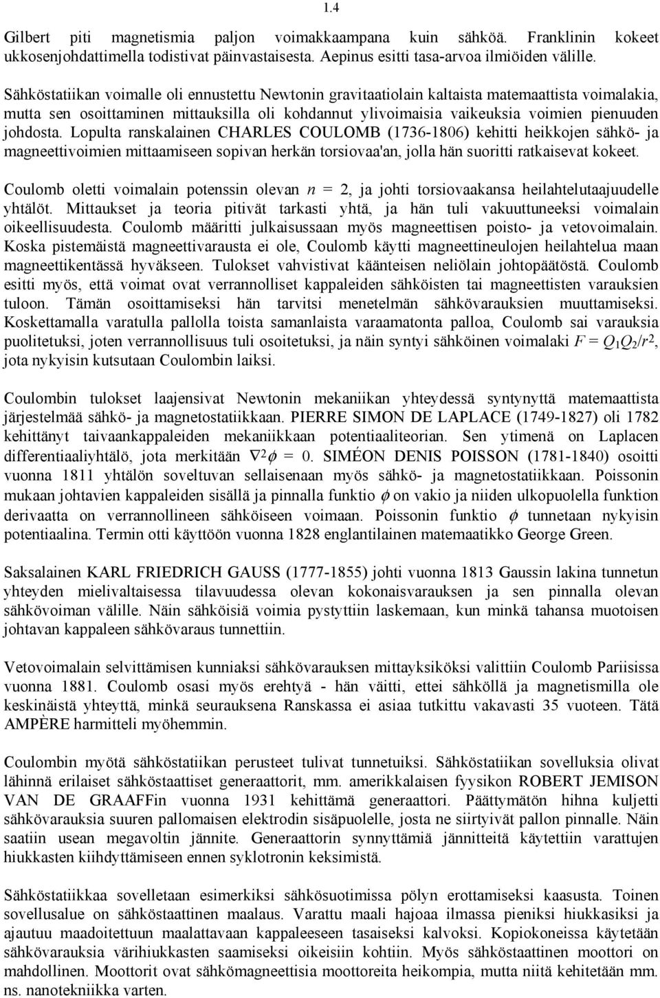 johdosta. Lopulta ranskalainen CHARLES COULOMB (1736-1806) kehitti heikkojen sähkö- ja magneettivoimien mittaamiseen sopivan herkän torsiovaa'an, jolla hän suoritti ratkaisevat kokeet.