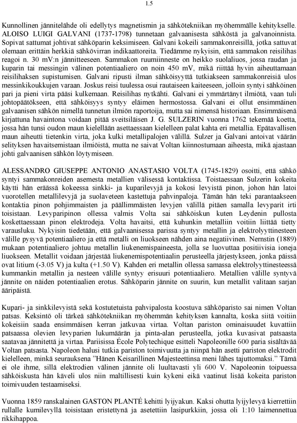 Tiedämme nykyisin, että sammakon reisilihas reagoi n. 30 mv:n jännitteeseen.