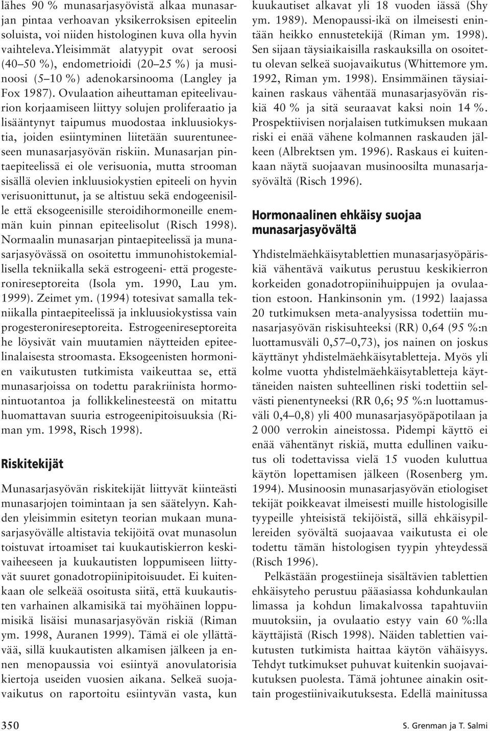 Ovulaation aiheuttaman epiteelivaurion korjaamiseen liittyy solujen proliferaatio ja lisääntynyt taipumus muodostaa inkluusiokystia, joiden esiintyminen liitetään suurentuneeseen munasarjasyövän