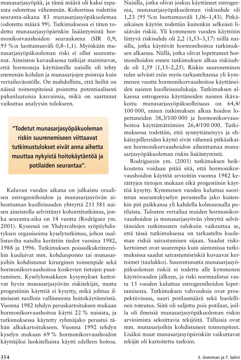 Aineiston kuvauksessa tutkijat mainitsevat, että hormoneja käyttäneille naisille oli tehty enemmän kohdun ja munasarjojen poistoja kuin vertailuväestölle.