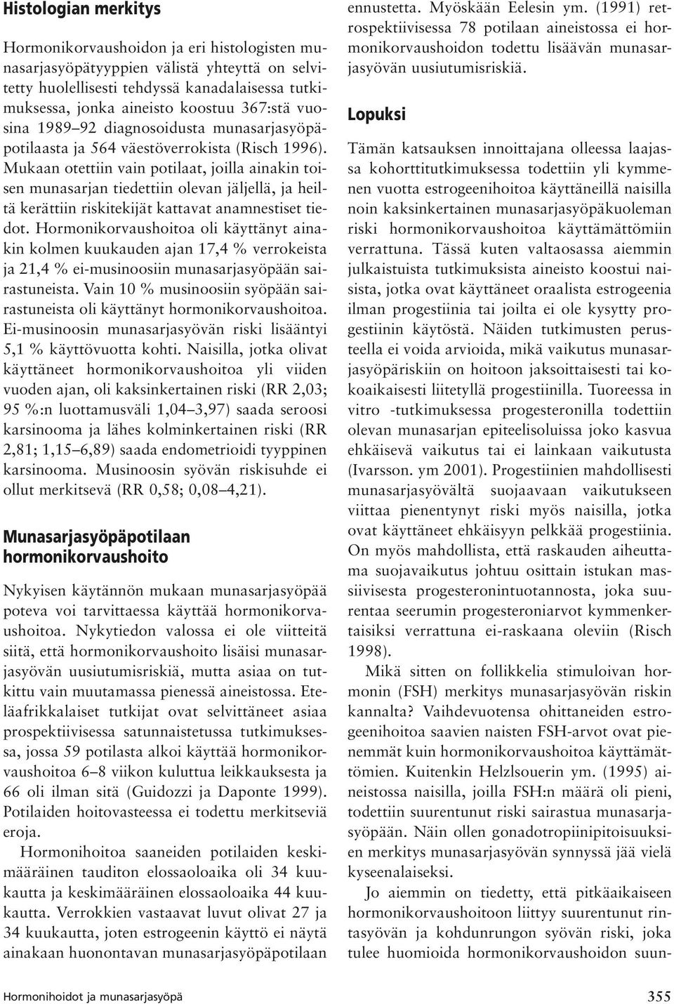 Mukaan otettiin vain potilaat, joilla ainakin toisen munasarjan tiedettiin olevan jäljellä, ja heiltä kerättiin riskitekijät kattavat anamnestiset tiedot.